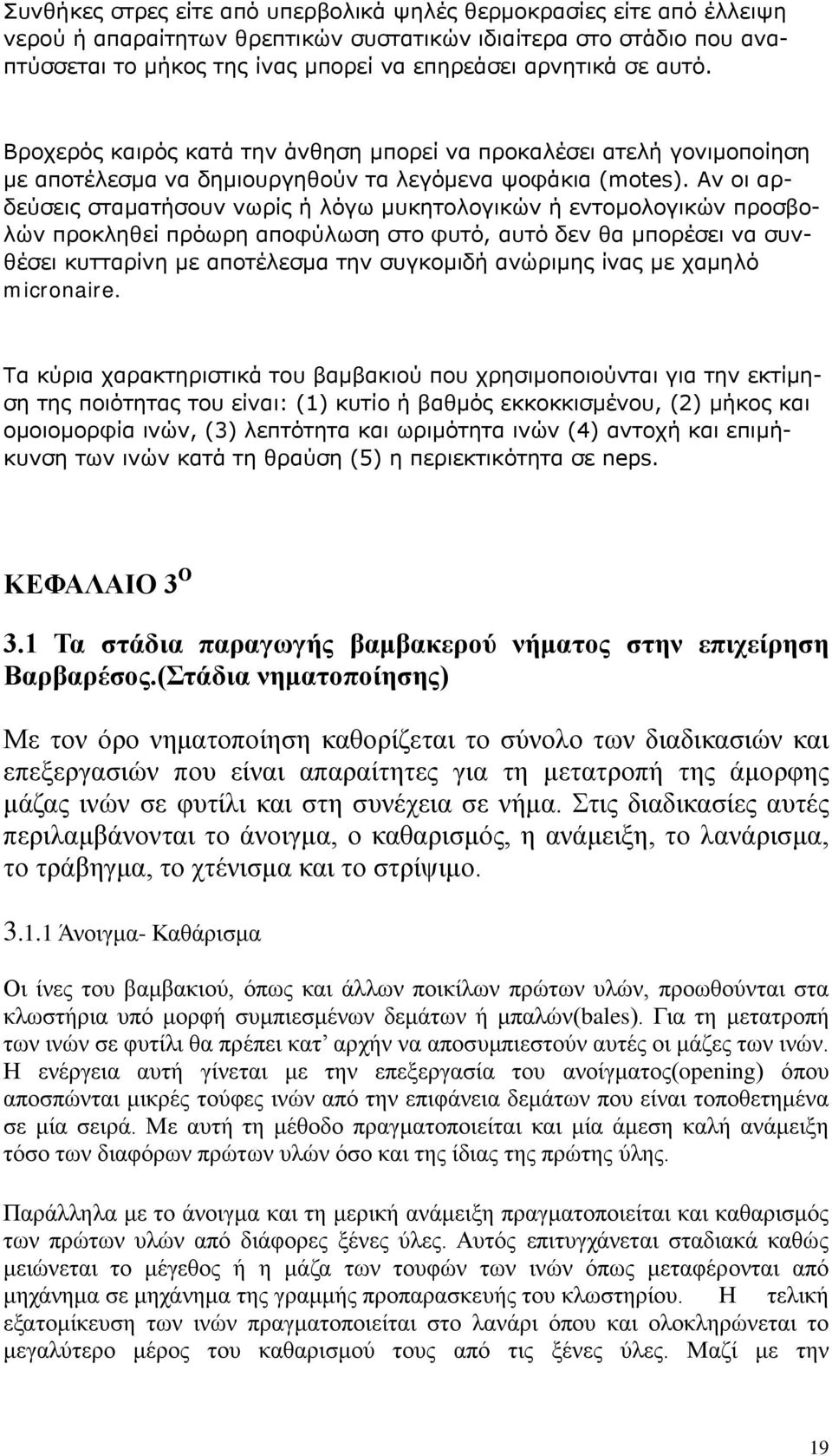 Αν οι αρδεύσεις σταματήσουν νωρίς ή λόγω μυκητολογικών ή εντομολογικών προσβολών προκληθεί πρόωρη αποφύλωση στο φυτό, αυτό δεν θα μπορέσει να συνθέσει κυτταρίνη με αποτέλεσμα την συγκομιδή ανώριμης