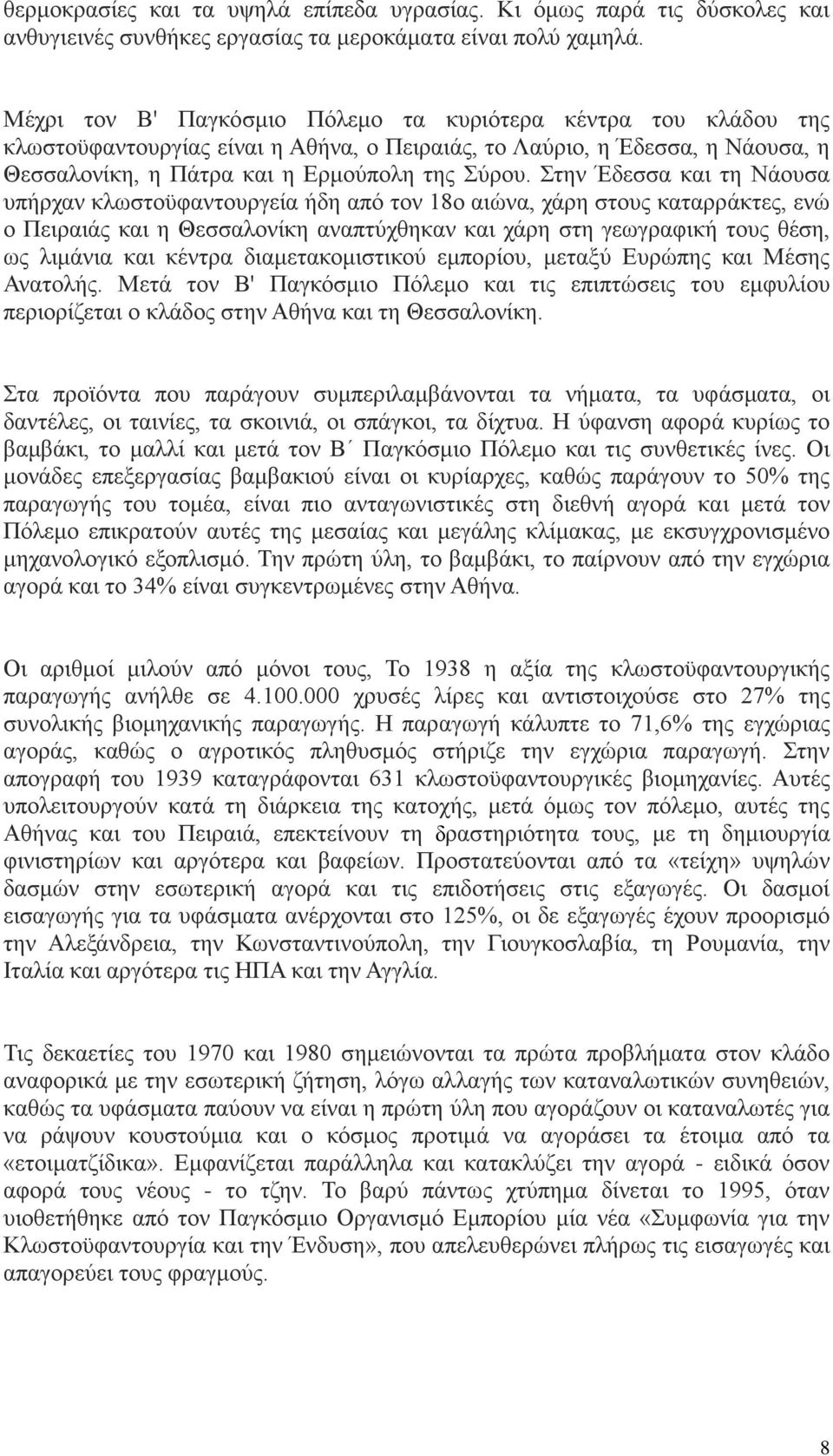 Στην Έδεσσα και τη Νάουσα υπήρχαν κλωστοϋφαντουργεία ήδη από τον 18ο αιώνα, χάρη στους καταρράκτες, ενώ ο Πειραιάς και η Θεσσαλονίκη αναπτύχθηκαν και χάρη στη γεωγραφική τους θέση, ως λιμάνια και