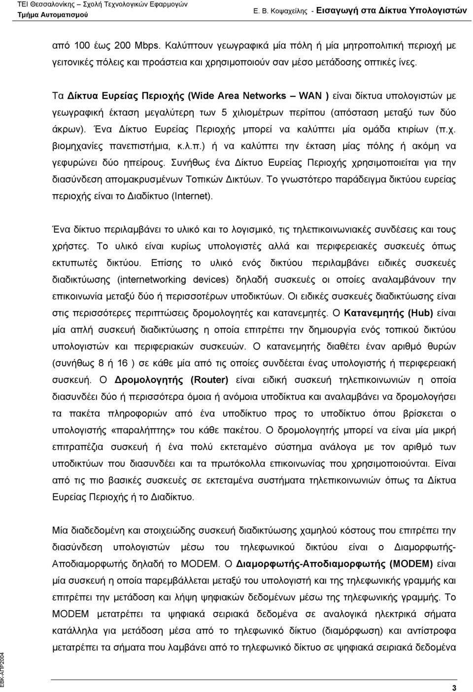 Ένα ίκτυο Ευρείας Περιοχής µπορεί να καλύπτει µία οµάδα κτιρίων (π.χ. βιοµηχανίες πανεπιστήµια, κ.λ.π.) ή να καλύπτει την έκταση µίας πόλης ή ακόµη να γεφυρώνει δύο ηπείρους.