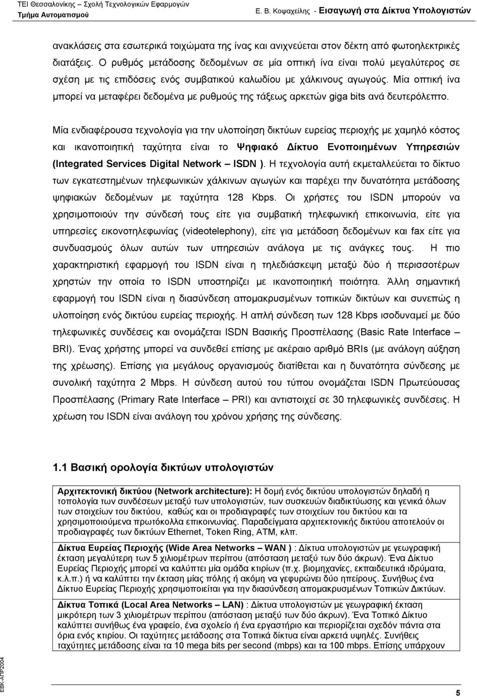 Μία οπτική ίνα µπορεί να µεταφέρει δεδοµένα µε ρυθµούς της τάξεως αρκετών giga bits ανά δευτερόλεπτο.