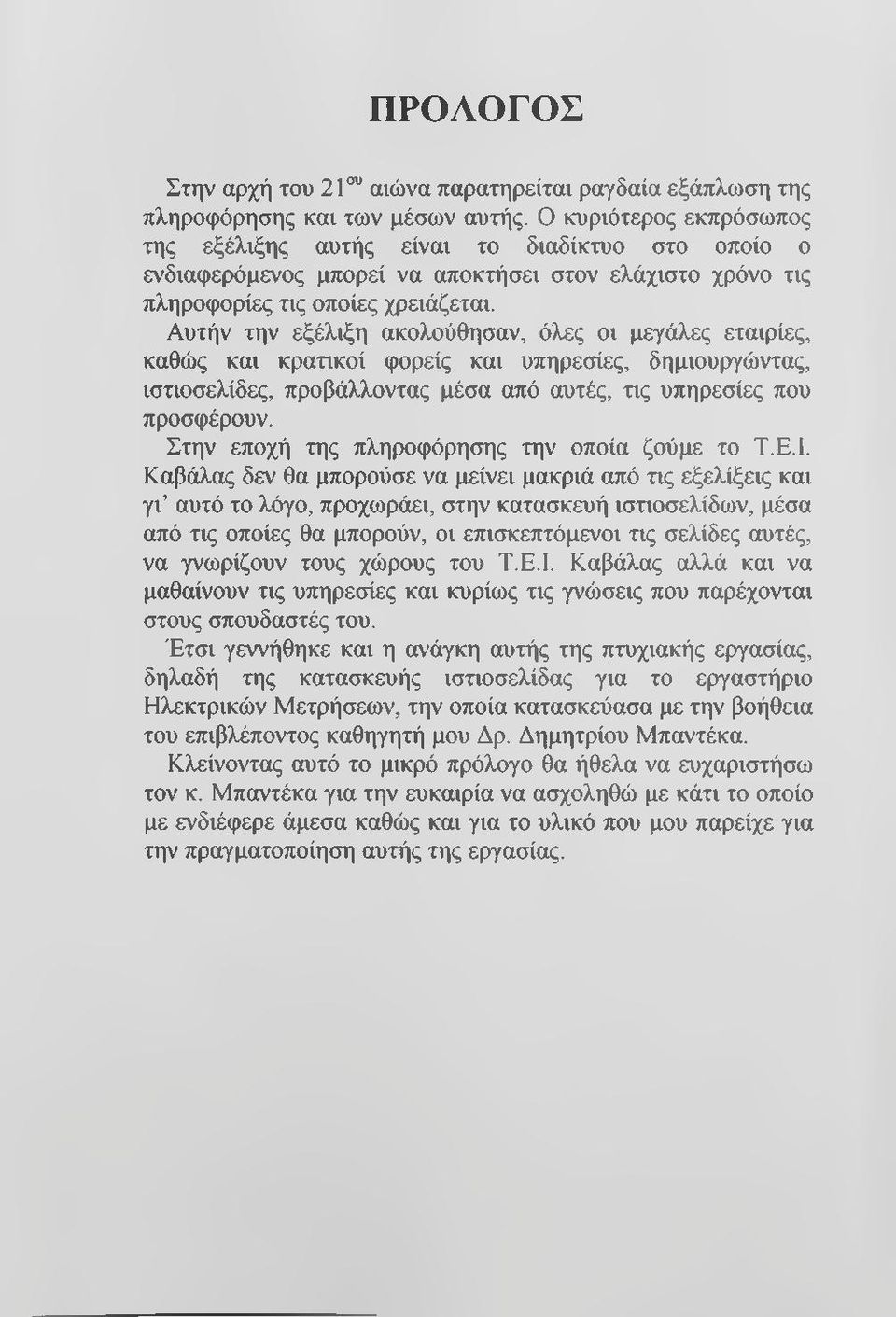 Αυτήν την εξέλιξη ακολούθησαν, όλες οι μεγάλες εταιρίες, καθώς και κρατικοί φορείς και υπηρεσίες, δημιουργώντας, ιστιοσελίδες, προβάλλοντας μέσα από αυτές, τις υπηρεσίες που προσφέρουν.