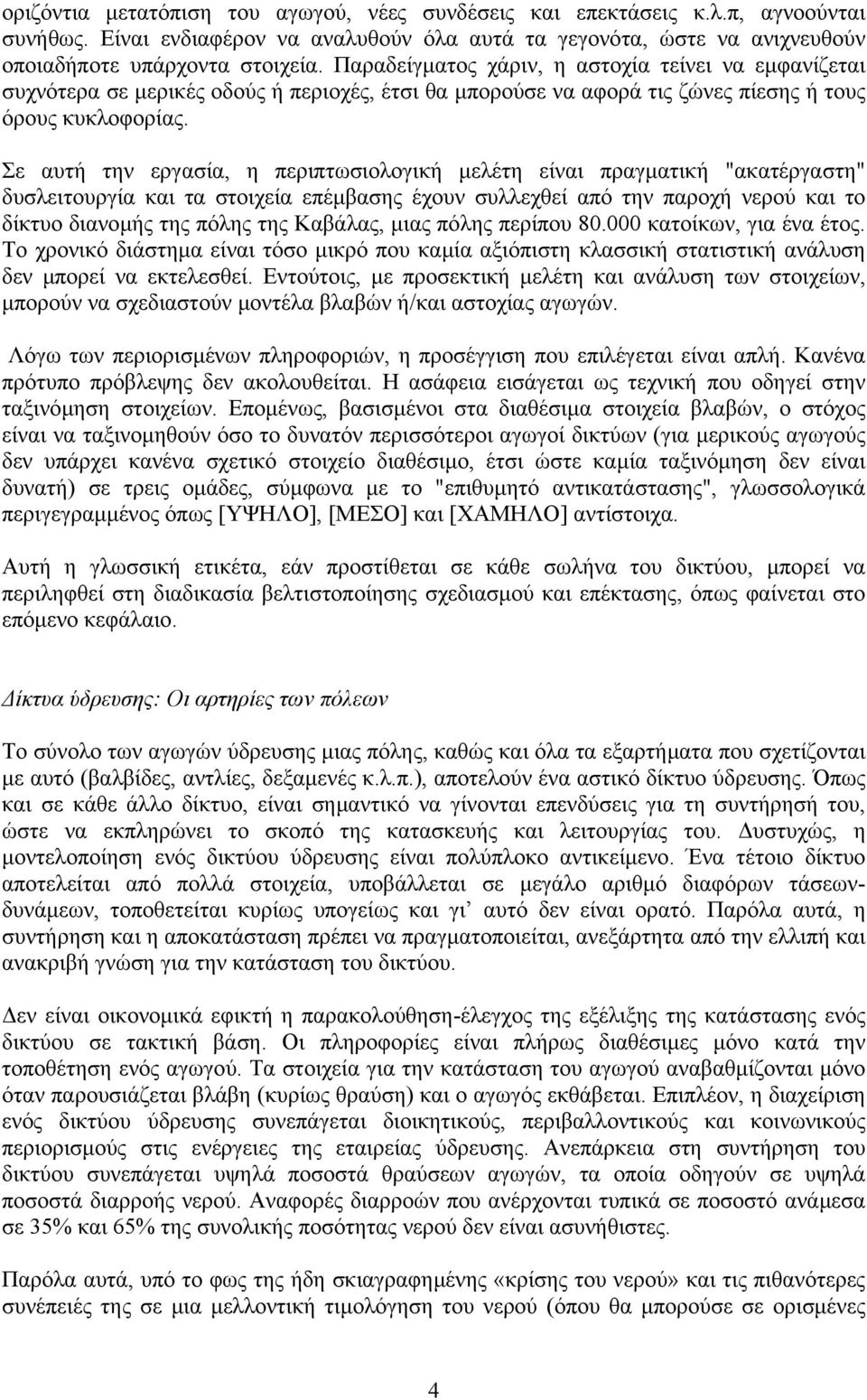 Σε αυτή την εργασία, η περιπτωσιολογική µελέτη είναι πραγµατική "ακατέργαστη" δυσλειτουργία και τα στοιχεία επέµβασης έχουν συλλεχθεί από την παροχή νερού και το δίκτυο διανοµής της πόλης της