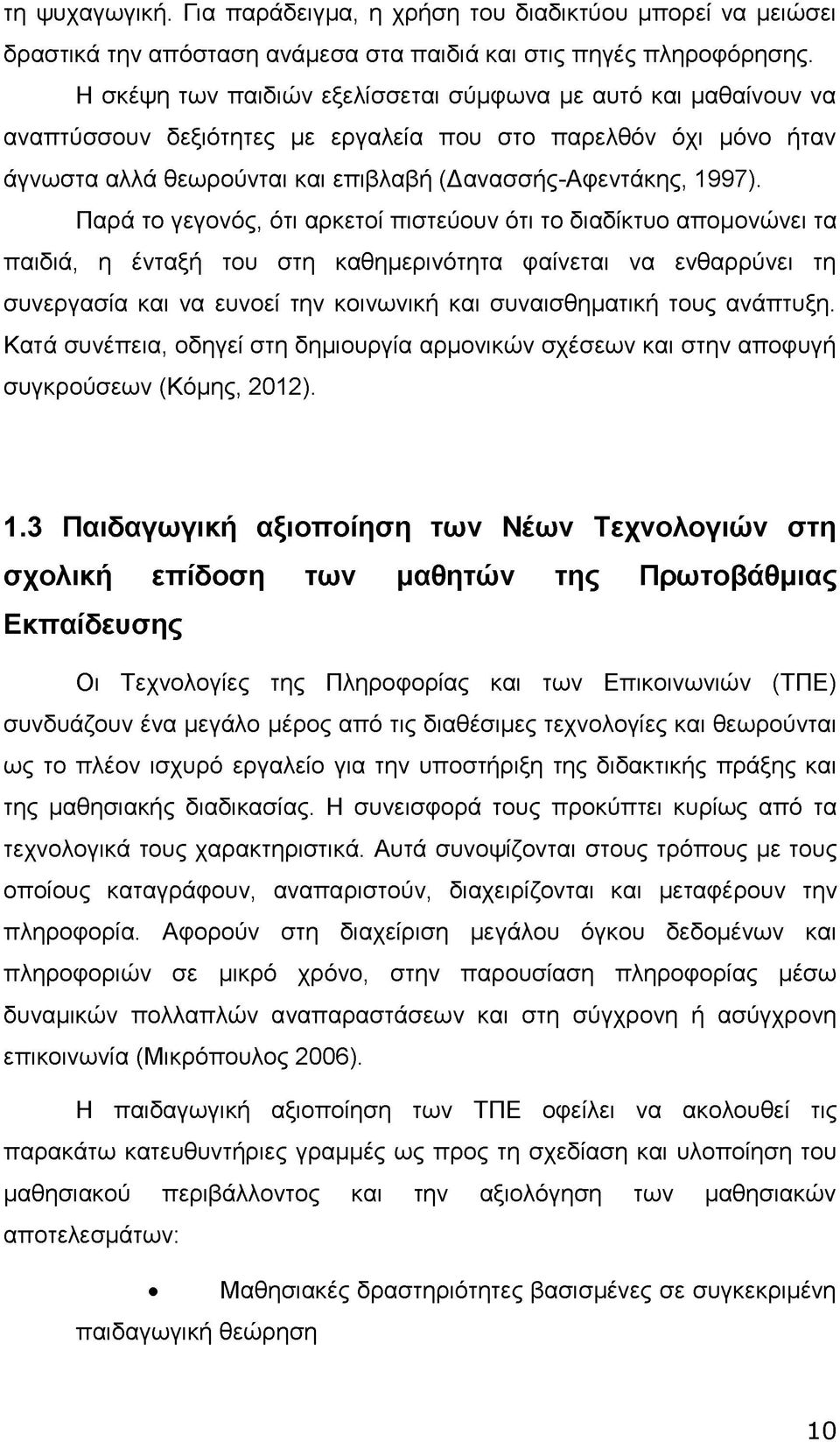 Παρά το γεγονός, ότι αρκετοί πιστεύουν ότι το διαδίκτυο απομονώνει τα παιδιά, η ένταξή του στη καθημερινότητα φαίνεται να ενθαρρύνει τη συνεργασία και να ευνοεί την κοινωνική και συναισθηματική τους