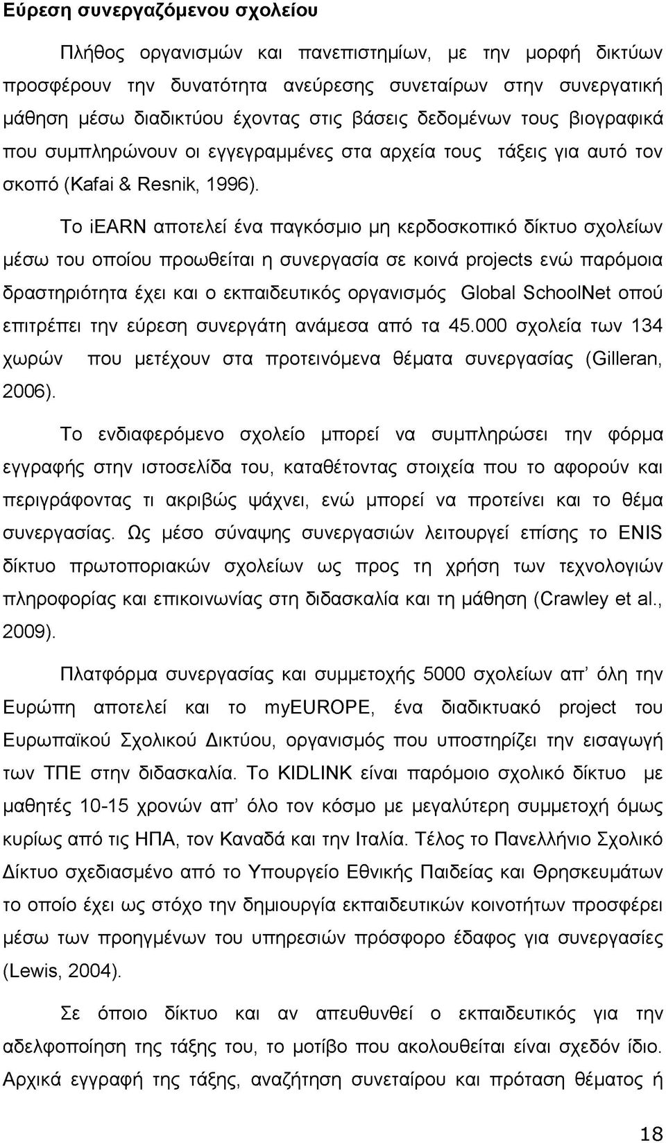 Το iearn αποτελεί ένα παγκόσμιο μη κερδοσκοπικό δίκτυο σχολείων μέσω του οποίου προωθείται η συνεργασία σε κοινά projects ενώ παρόμοια δραστηριότητα έχει και ο εκπαιδευτικός οργανισμός Global