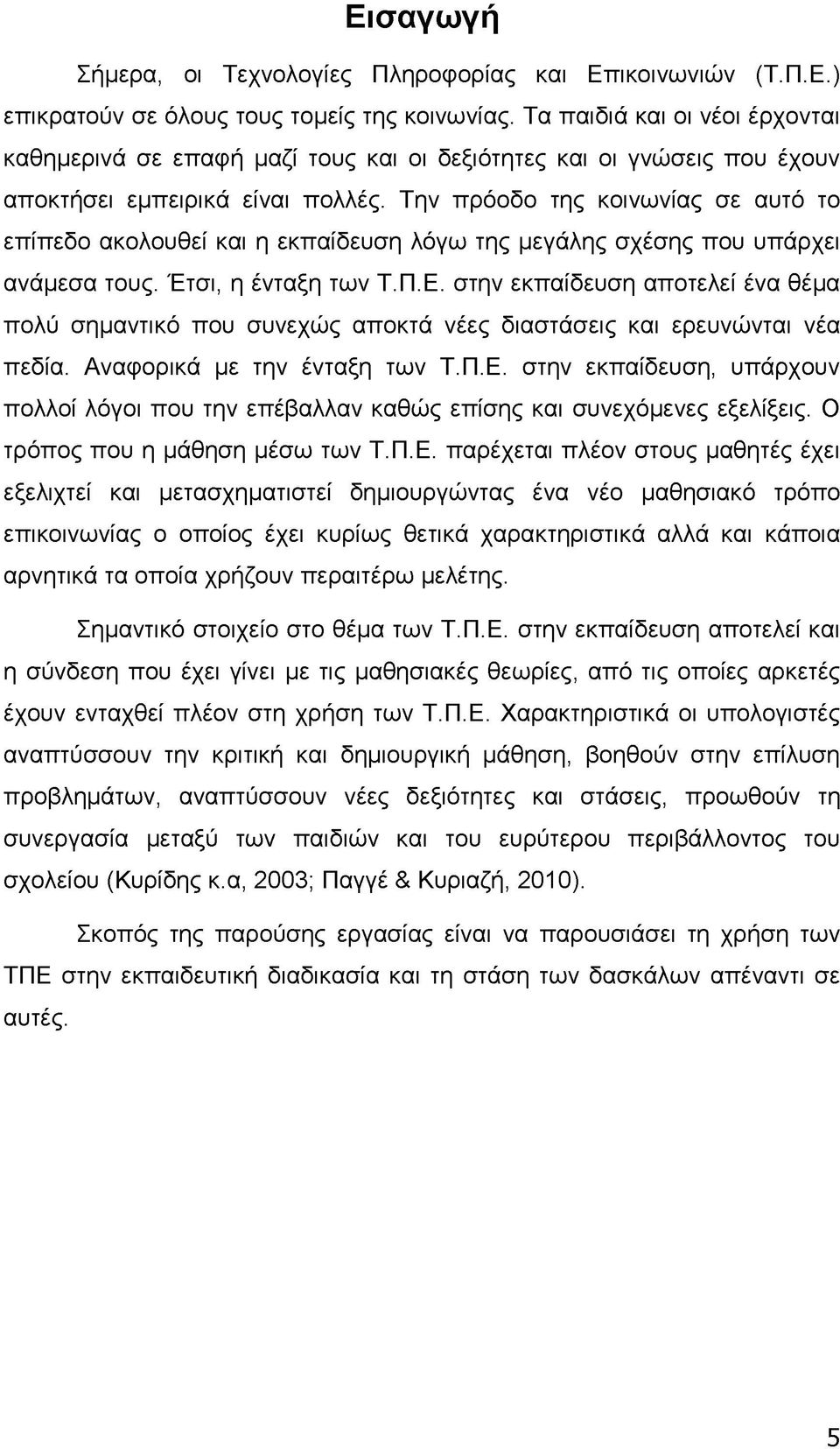 Την πρόοδο της κοινωνίας σε αυτό το επίπεδο ακολουθεί και η εκπαίδευση λόγω της μεγάλης σχέσης που υπάρχει ανάμεσα τους. Έτσι, η ένταξη των Τ.Π.Ε.