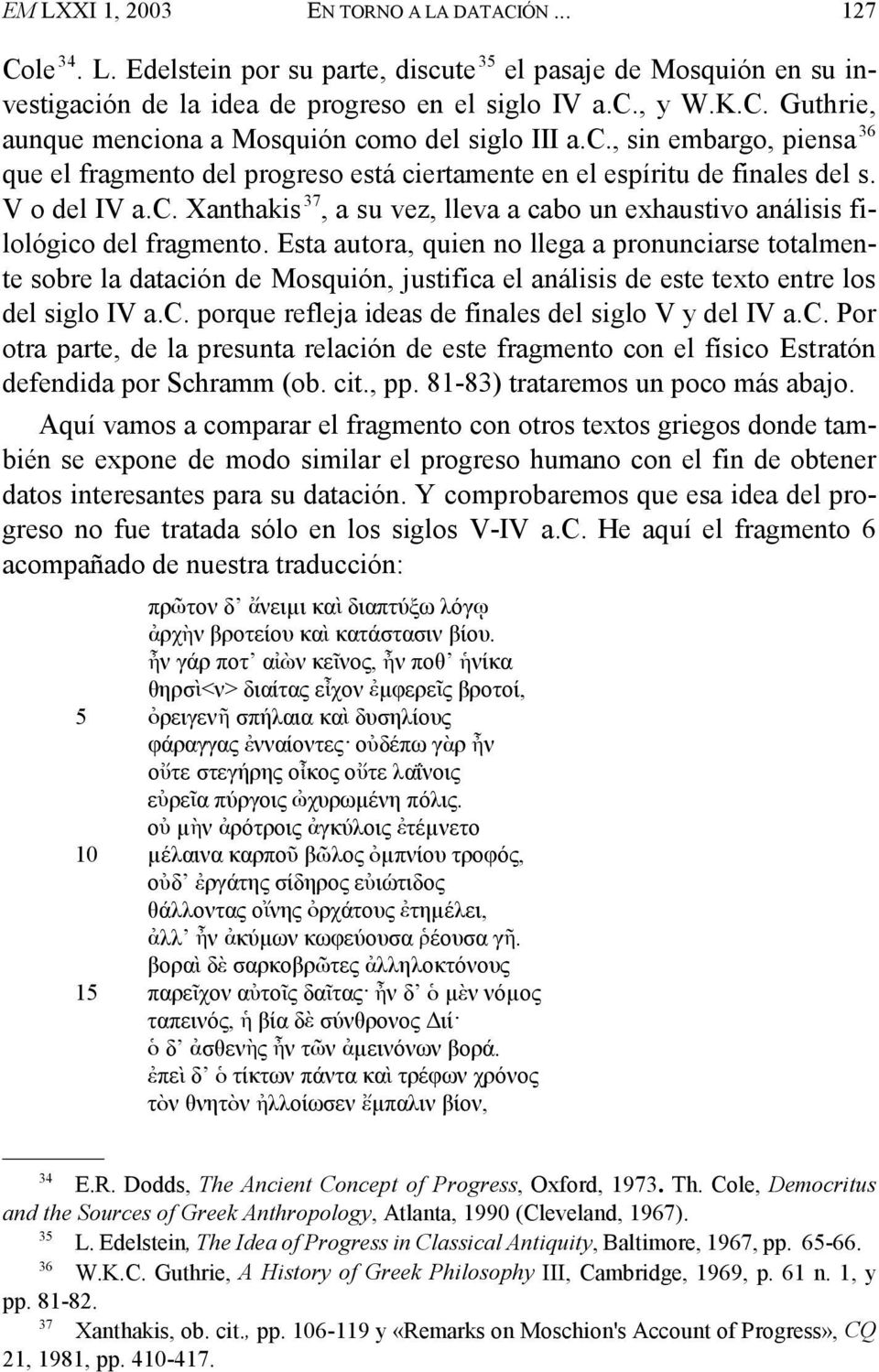 Esta autora, quien no llega a pronunciarse totalmente sobre la datación de Mosquión, justifica el análisis de este texto entre los del siglo IV a.c. porque refleja ideas de finales del siglo V y del IV a.