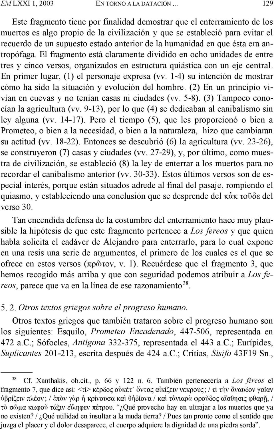 la humanidad en que ésta era antropófaga. El fragmento está claramente dividido en ocho unidades de entre tres y cinco versos, organizados en estructura quiástica con un eje central.