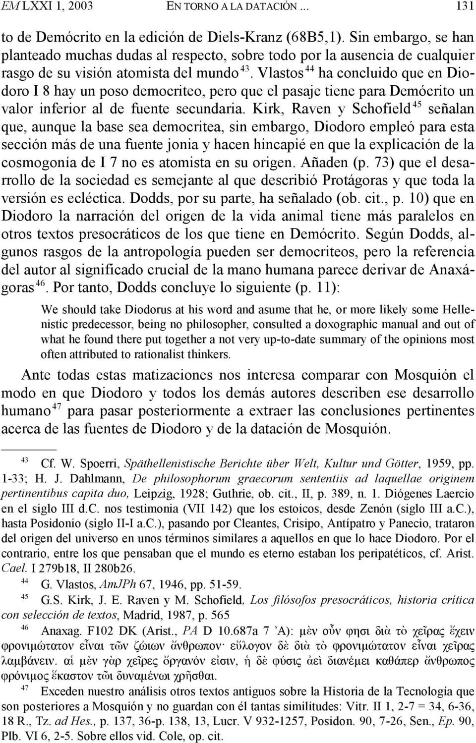 Vlastos 44 ha concluido que en Diodoro I 8 hay un poso democriteo, pero que el pasaje tiene para Demócrito un valor inferior al de fuente secundaria.