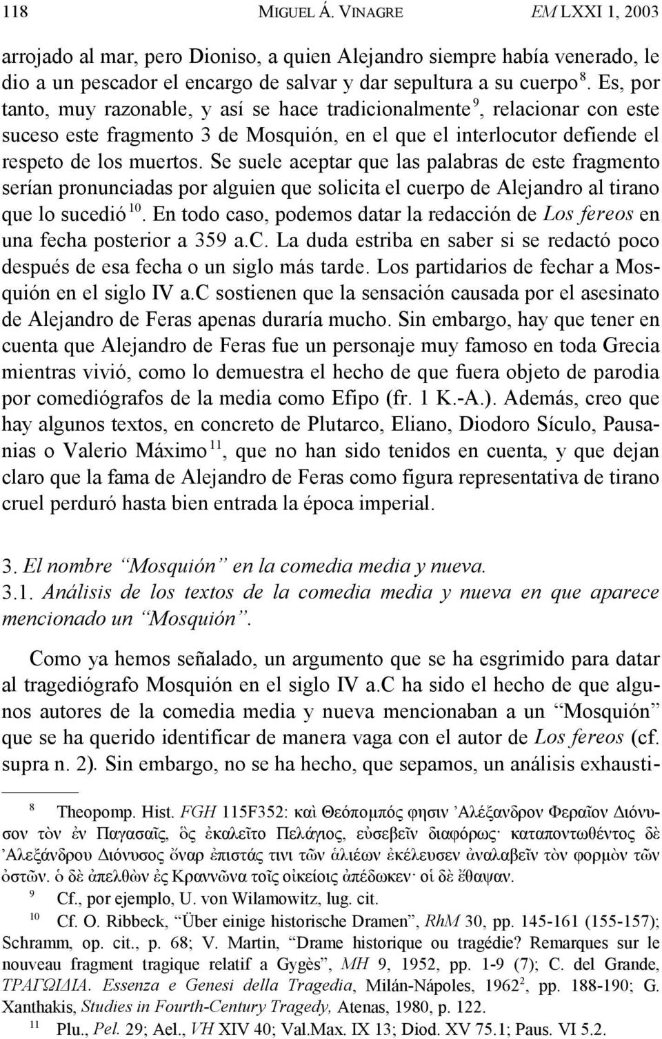 Se suele aceptar que las palabras de este fragmento serían pronunciadas por alguien que solicita el cuerpo de Alejandro al tirano que lo sucedió 10.