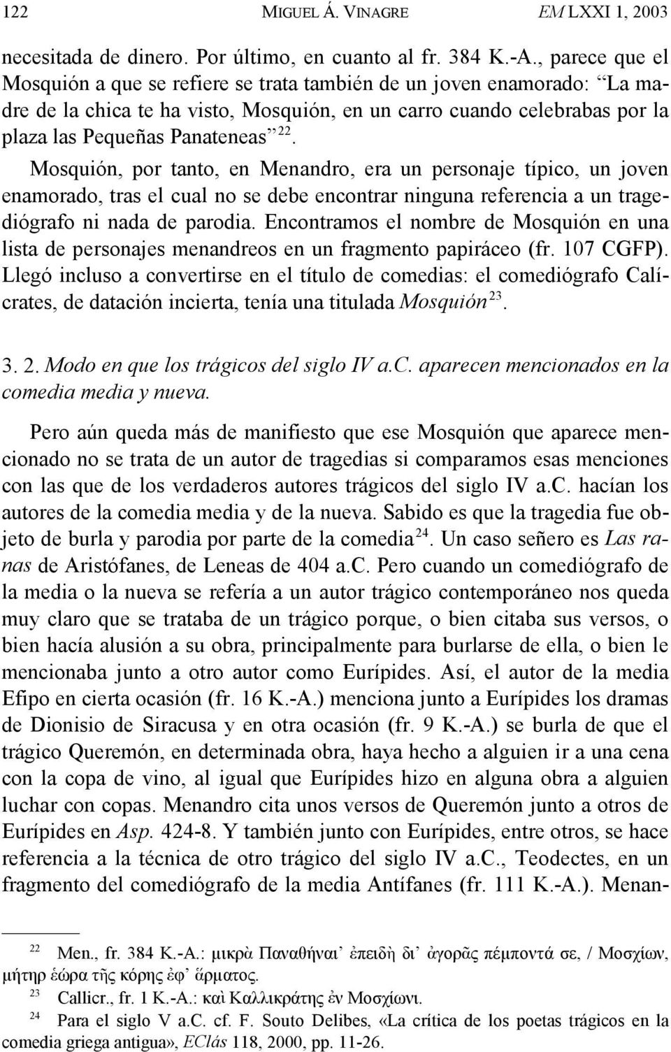 Mosquión, por tanto, en Menandro, era un personaje típico, un joven enamorado, tras el cual no se debe encontrar ninguna referencia a un tragediógrafo ni nada de parodia.