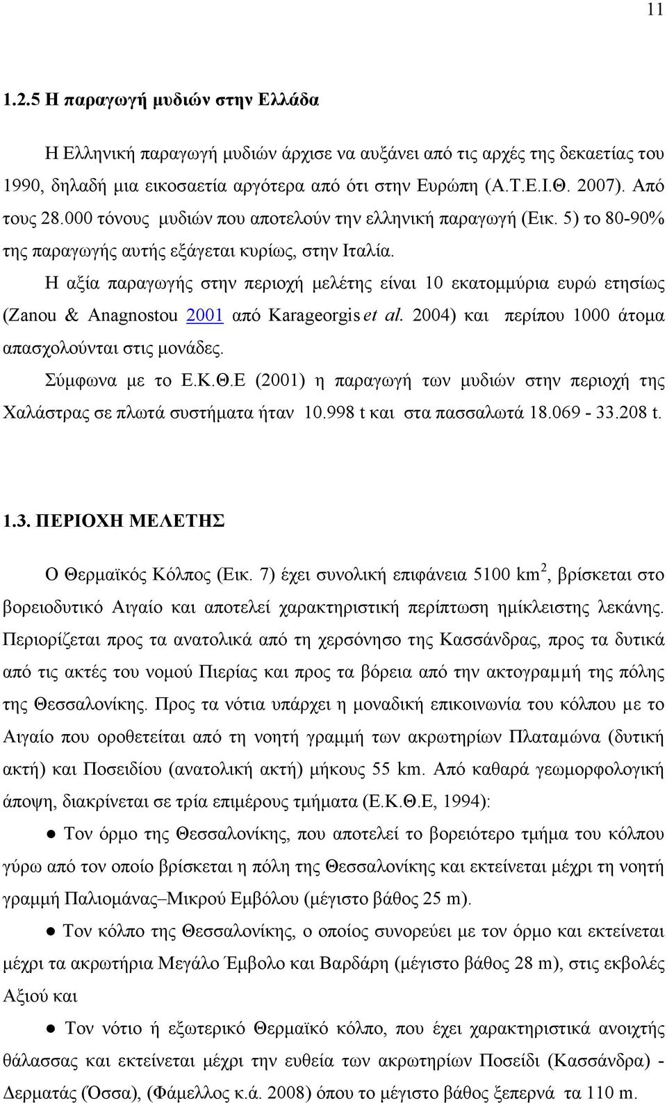 Η αξία παραγωγής στην περιοχή µελέτης είναι 10 εκατοµµύρια ευρώ ετησίως (Zanou & Anagnostou 2001 από Karageorgis et al. 2004) και περίπου 1000 άτοµα απασχολούνται στις µονάδες. Σύµφωνα µε το Ε.Κ.Θ.