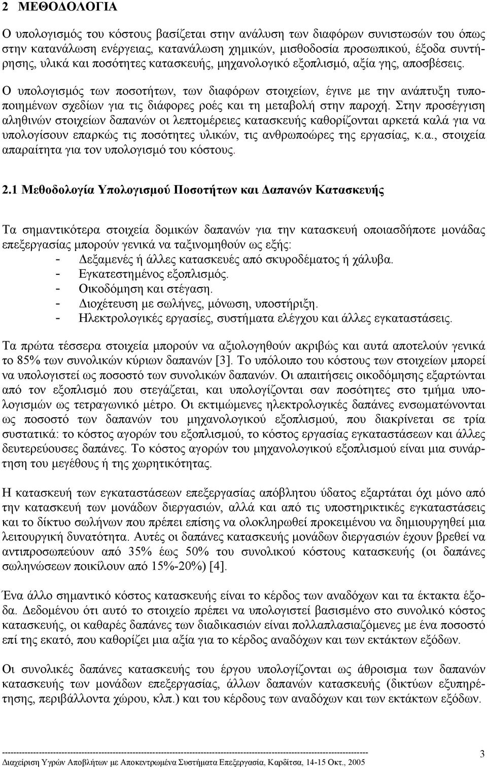 Ο υπολογισµός των ποσοτήτων, των διαφόρων στοιχείων, έγινε µε την ανάπτυξη τυποποιηµένων σχεδίων για τις διάφορες ροές και τη µεταβολή στην παροχή.