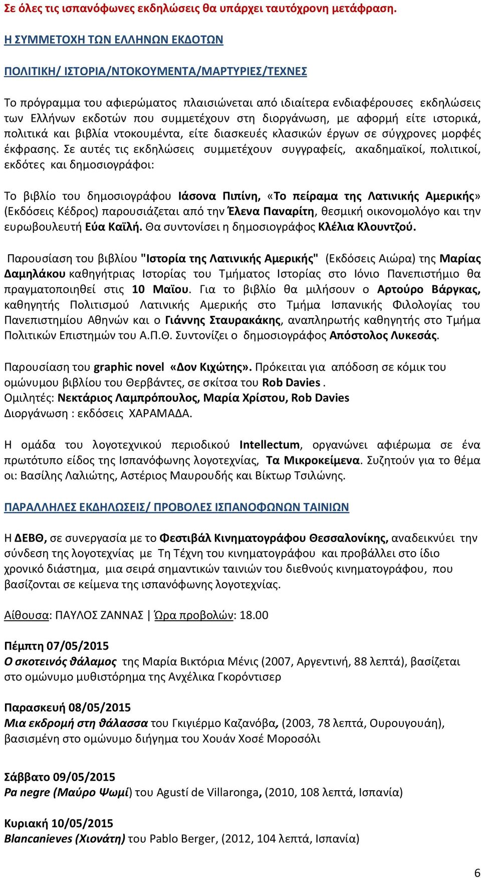 διοργάνωση, με αφορμή είτε ιστορικά, πολιτικά και βιβλία ντοκουμέντα, είτε διασκευές κλασικών έργων σε σύγχρονες μορφές έκφρασης.