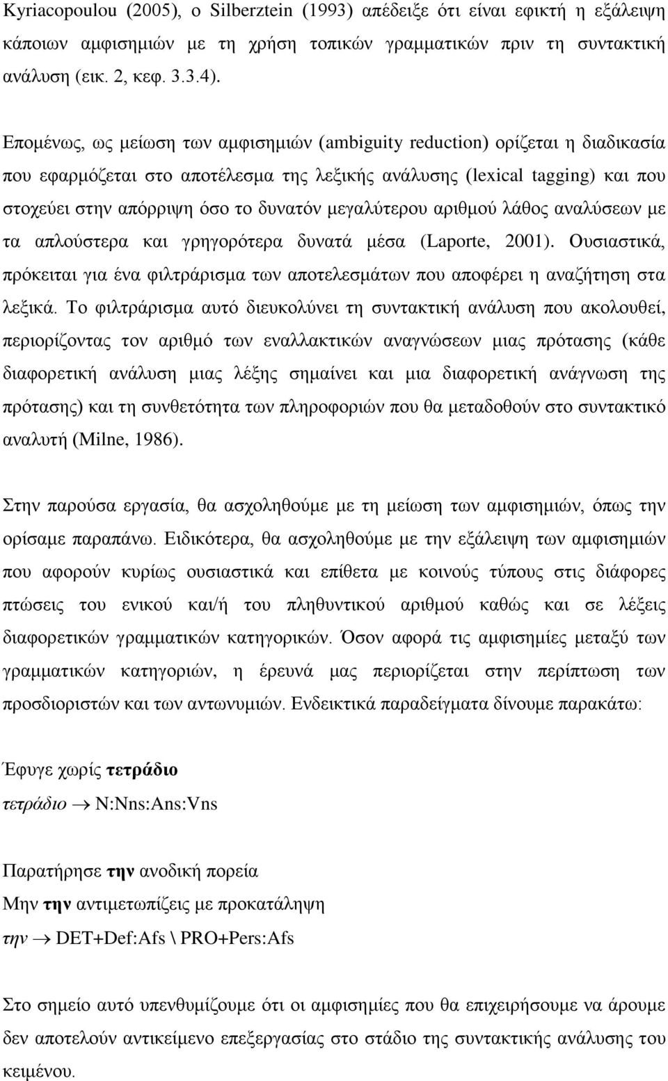 μεγαλύτερου αριθμού λάθος αναλύσεων με τα απλούστερα και γρηγορότερα δυνατά μέσα (Laporte, 2001). Ουσιαστικά, πρόκειται για ένα φιλτράρισμα των αποτελεσμάτων που αποφέρει η αναζήτηση στα λεξικά.