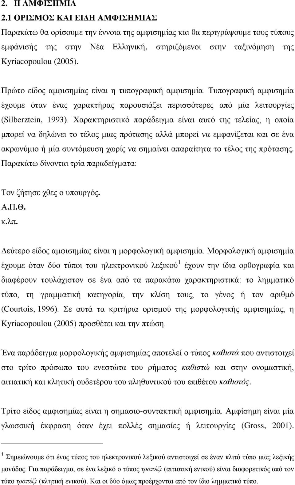 Πρώτο είδος αμφισημίας είναι η τυπογραφική αμφισημία. Τυπογραφική αμφισημία έχουμε όταν ένας χαρακτήρας παρουσιάζει περισσότερες από μία λειτουργίες (Silberztein, 1993).