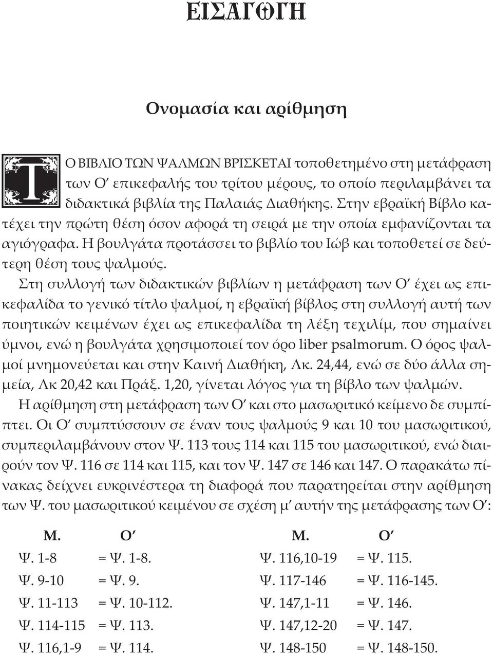 Στη συλλογή των διδακτικών βιβλίων η μετάφραση των Ο έχει ως επικεφαλίδα το γενικό τίτλο ψαλμοί, η εβραϊκή βίβλος στη συλλογή αυτή των ποιητικών κειμένων έχει ως επικεφαλίδα τη λέξη τεχιλίμ, που