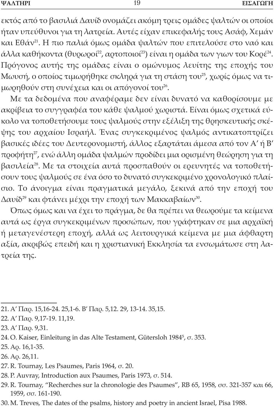 Πρόγονος αυτής της ομάδας είναι ο ομώνυμος λευί της της εποχής του Μωυσή, ο οποίος τιμωρήθηκε σκληρά για τη στάση του 25, χωρίς όμως να τιμωρηθούν στη συνέ χεια και οι απόγονοί του 26.