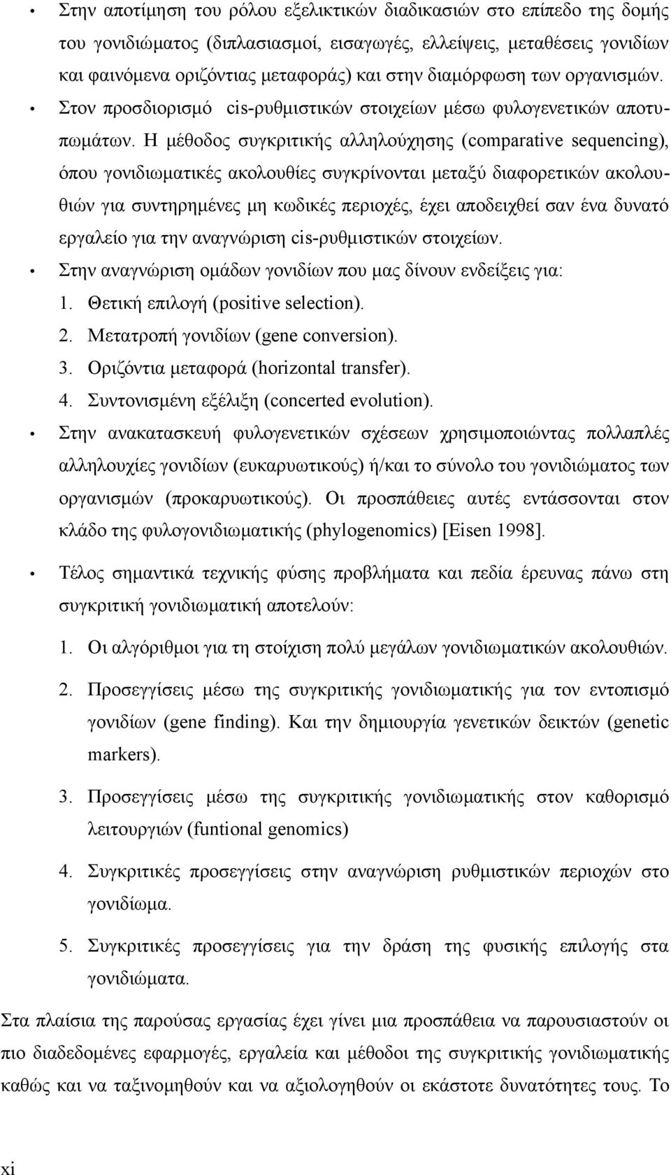 Η μέθοδος συγκριτικής αλληλούχησης (comparative sequencing), όπου γονιδιωματικές ακολουθίες συγκρίνονται μεταξύ διαφορετικών ακολουθιών για συντηρημένες μη κωδικές περιοχές, έχει αποδειχθεί σαν ένα