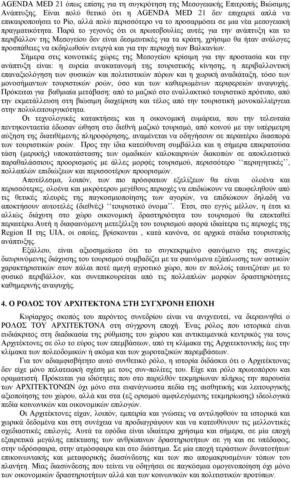 Παρά το γεγονός ότι οι πρωτοβουλίες αυτές για την ανάπτυξη και το περιβάλλον της Μεσογείου δεν είναι δεσµευτικές για τα κράτη, χρήσιµο θα ήταν ανάλογες προσπάθειες να εκδηλωθούν ενεργά και για την