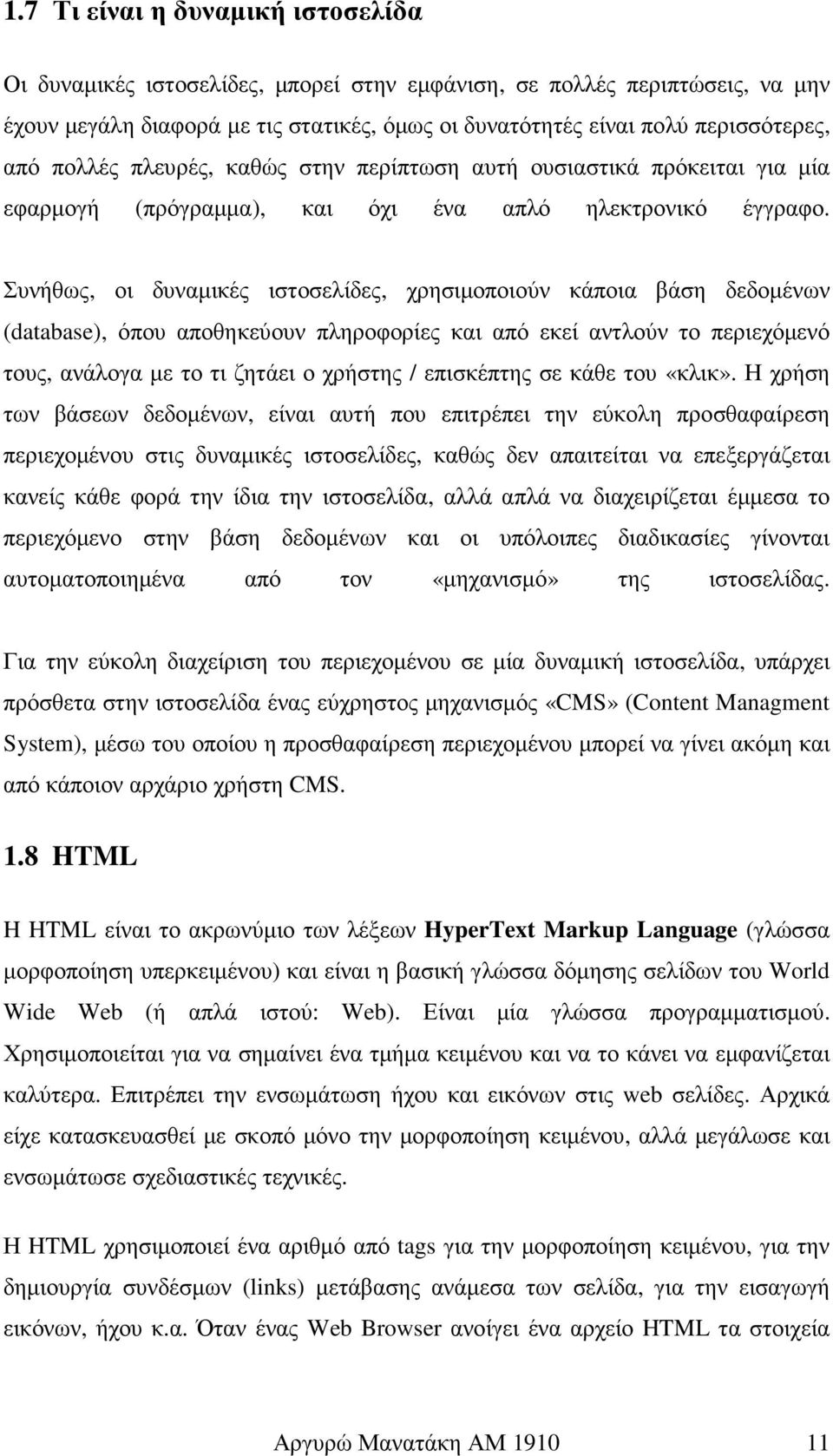 Συνήθως, οι δυναµικές ιστοσελίδες, χρησιµοποιούν κάποια βάση δεδοµένων (database), όπου αποθηκεύουν πληροφορίες και από εκεί αντλούν το περιεχόµενό τους, ανάλογα µε το τι ζητάει ο χρήστης /