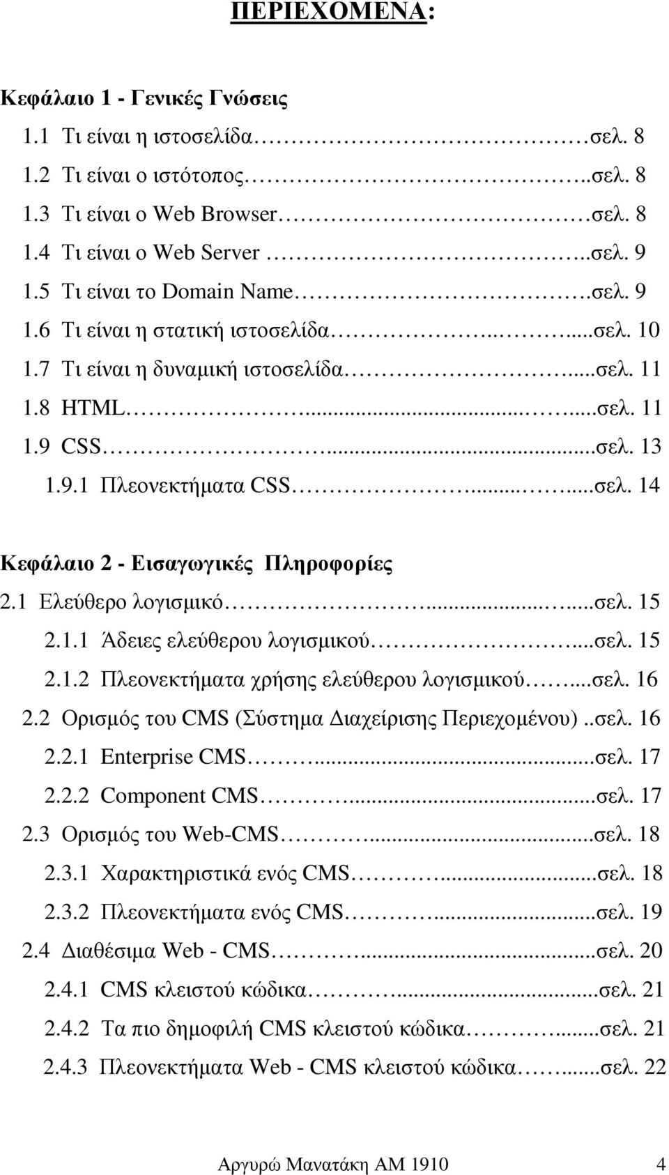 1 Ελεύθερο λογισµικό......σελ. 15 2.1.1 Άδειες ελεύθερου λογισµικού...σελ. 15 2.1.2 Πλεονεκτήµατα χρήσης ελεύθερου λογισµικού...σελ. 16 2.2 Ορισµός του CMS (Σύστηµα ιαχείρισης Περιεχοµένου)..σελ. 16 2.2.1 Enterprise CMS.