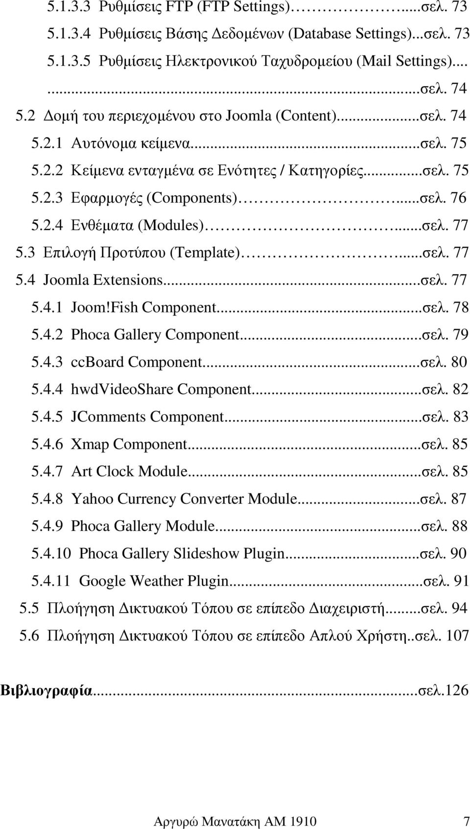 ..σελ. 77 5.3 Επιλογή Προτύπου (Template)...σελ. 77 5.4 Joomla Extensions...σελ. 77 5.4.1 Joom!Fish Component...σελ. 78 5.4.2 Phoca Gallery Component...σελ. 79 5.4.3 ccboard Component...σελ. 80 5.4.4 hwdvideoshare Component.