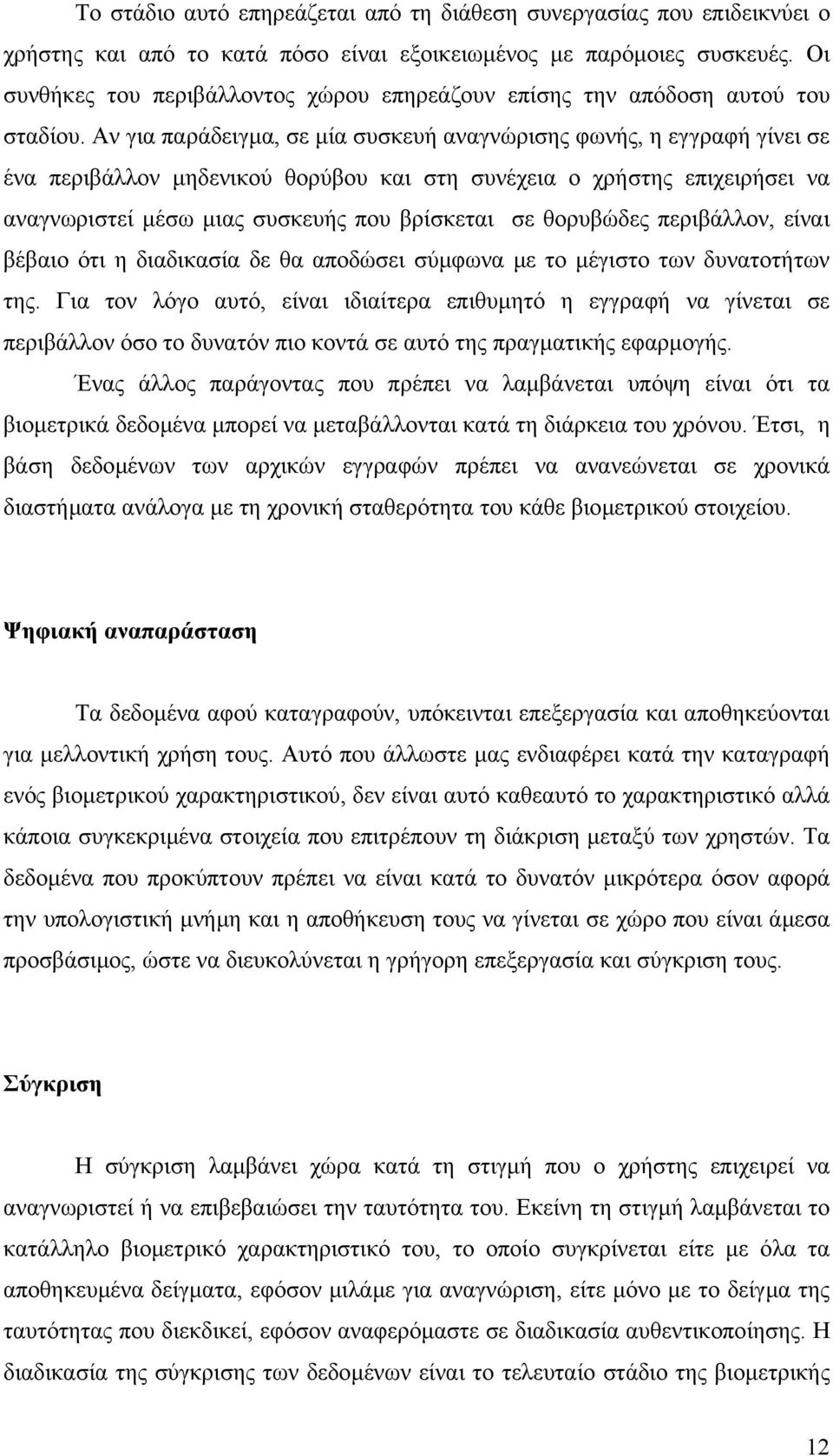 Αν για παράδειγµα, σε µία συσκευή αναγνώρισης φωνής, η εγγραφή γίνει σε ένα περιβάλλον µηδενικού θορύβου και στη συνέχεια ο χρήστης επιχειρήσει να αναγνωριστεί µέσω µιας συσκευής που βρίσκεται σε