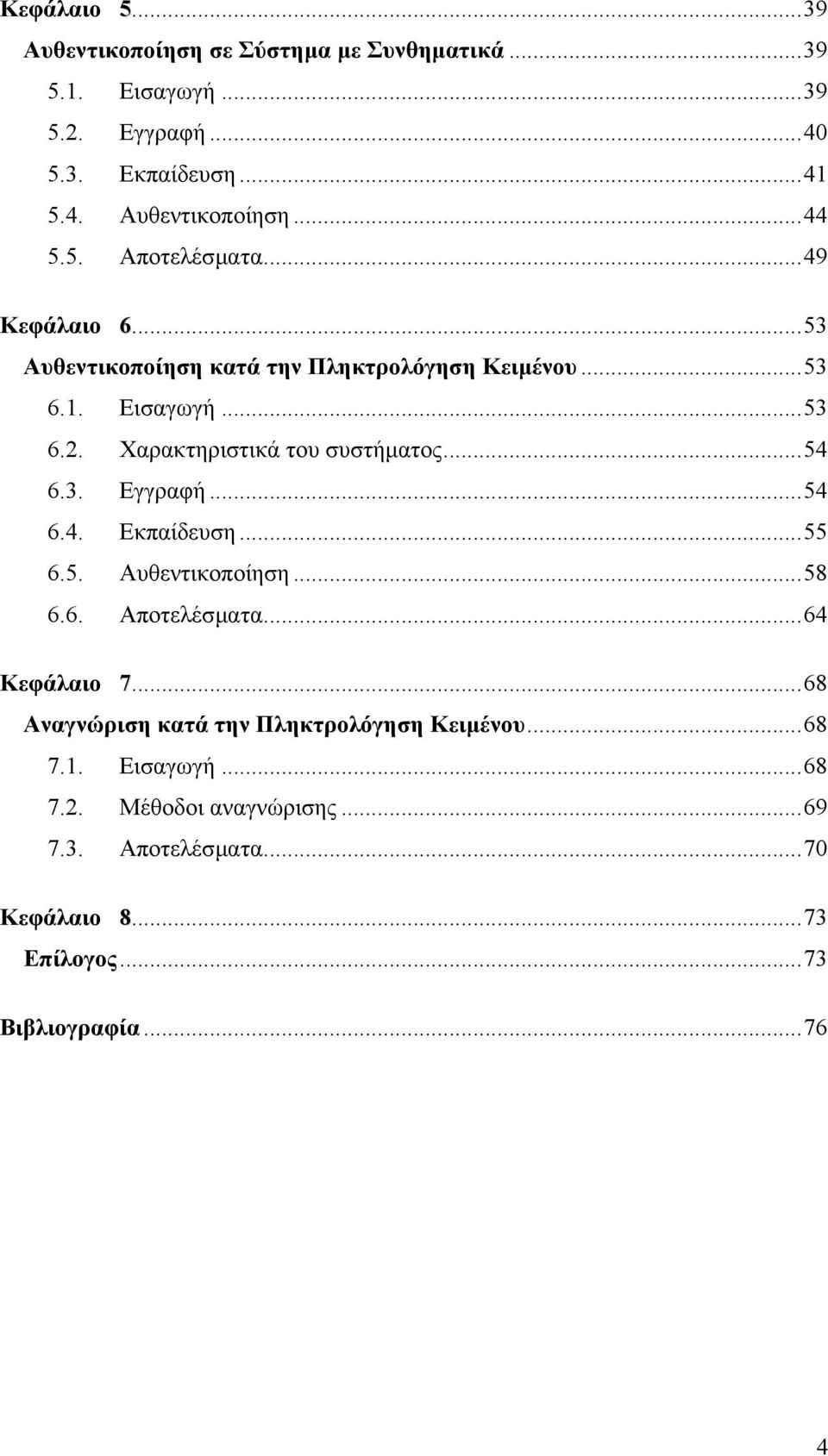 Χαρακτηριστικά του συστήµατος...54 6.3. Εγγραφή...54 6.4. Εκπαίδευση...55 6.5. Αυθεντικοποίηση...58 6.6. Αποτελέσµατα...64 Κεφάλαιο 7.