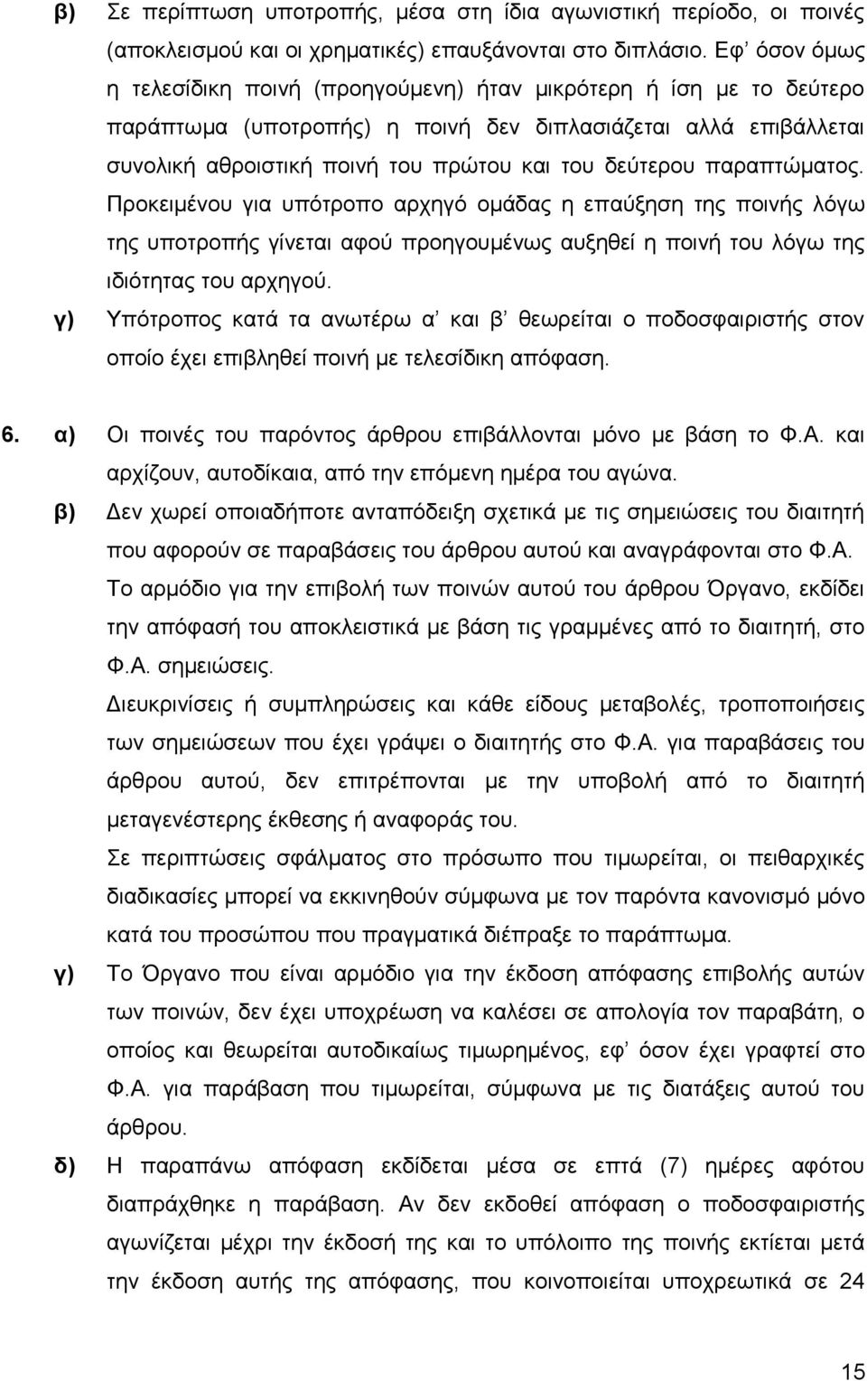 παραπτώματος. Προκειμένου για υπότροπο αρχηγό ομάδας η επαύξηση της ποινής λόγω της υποτροπής γίνεται αφού προηγουμένως αυξηθεί η ποινή του λόγω της ιδιότητας του αρχηγού.