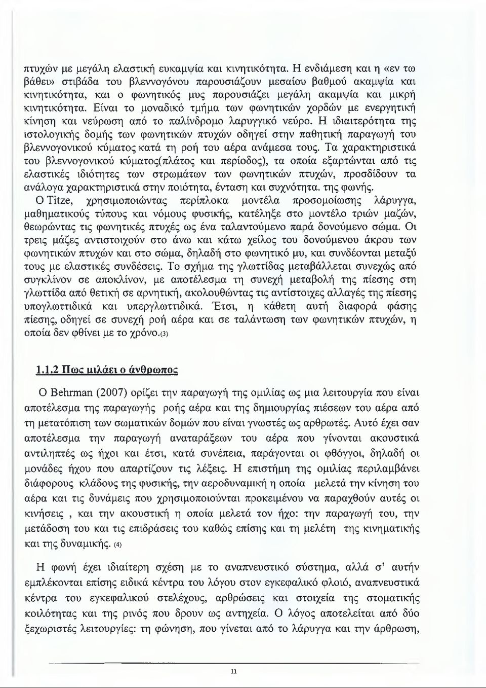 Είναι το μοναδικό τμήμα των φωνητικών χορδών με ενεργητική κίνηση και νεύρωση από το παλίνδρομο λαρυγγικό νεύρο.