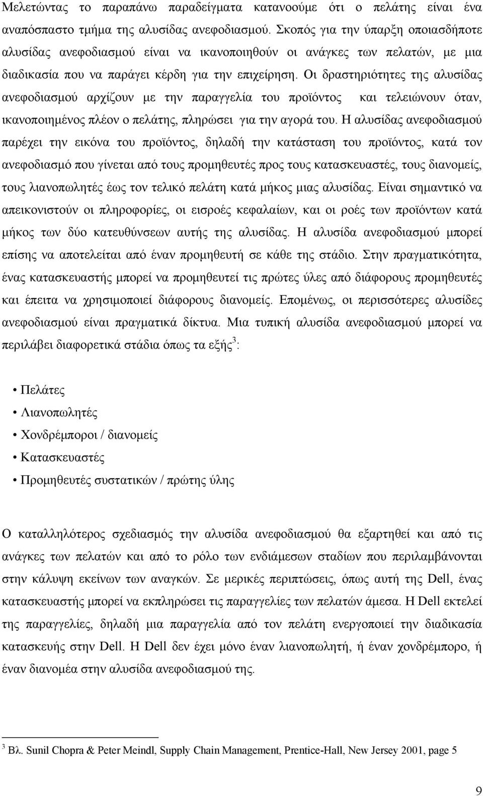 Οι δραστηριότητες της αλυσίδας ανεφοδιασμού αρχίζουν με την παραγγελία του προϊόντος και τελειώνουν όταν, ικανοποιημένος πλέον ο πελάτης, πληρώσει για την αγορά του.