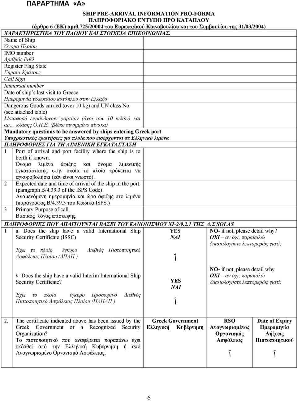 Name of Ship Όνομα Πλοίου IMO number Αριθμός ΙΜΟ Register Flag State Σημαία Κράτους Call Sign Immarsat number Date of ship s last visit to Greece Ημερομηνία τελευταίου κατάπλου στην Ελλάδα Dangerous