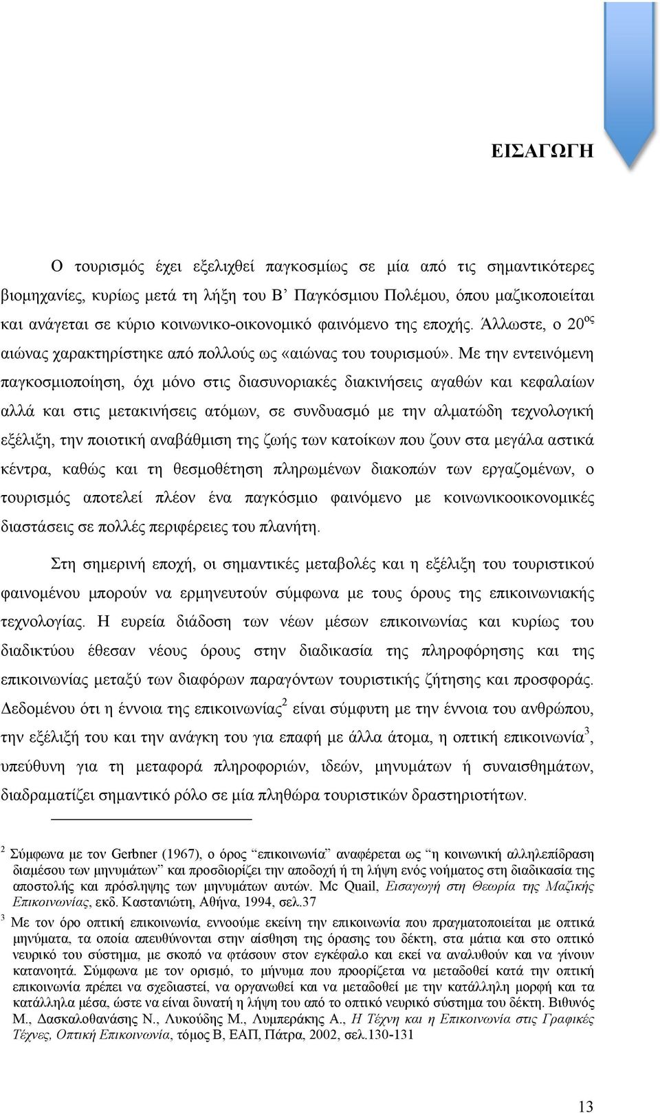 Με την εντεινόµενη παγκοσµιοποίηση, όχι µόνο στις διασυνοριακές διακινήσεις αγαθών και κεφαλαίων αλλά και στις µετακινήσεις ατόµων, σε συνδυασµό µε την αλµατώδη τεχνολογική εξέλιξη, την ποιοτική