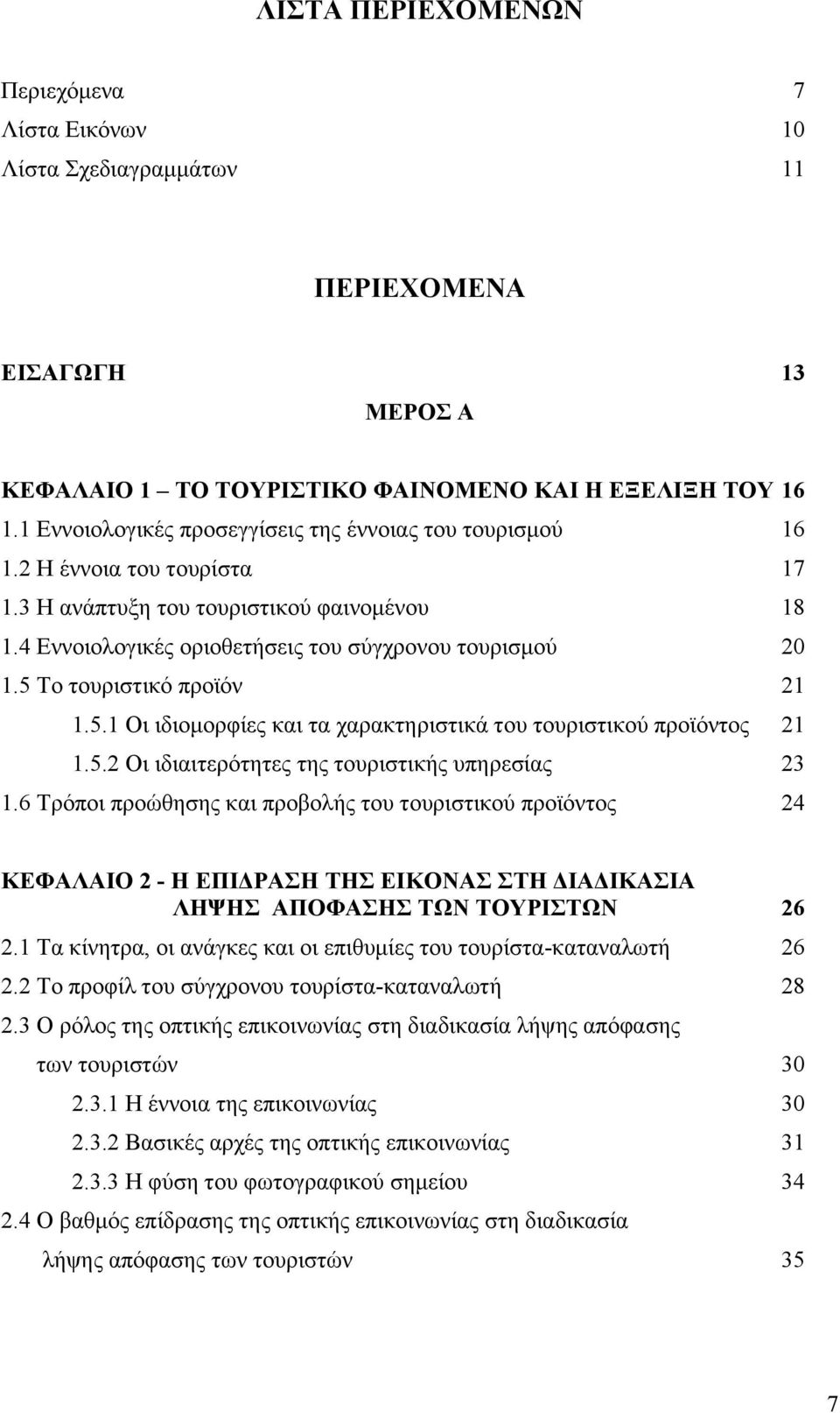 5 Το τουριστικό προϊόν 21 1.5.1 Οι ιδιοµορφίες και τα χαρακτηριστικά του τουριστικού προϊόντος 21 1.5.2 Οι ιδιαιτερότητες της τουριστικής υπηρεσίας 23 1.