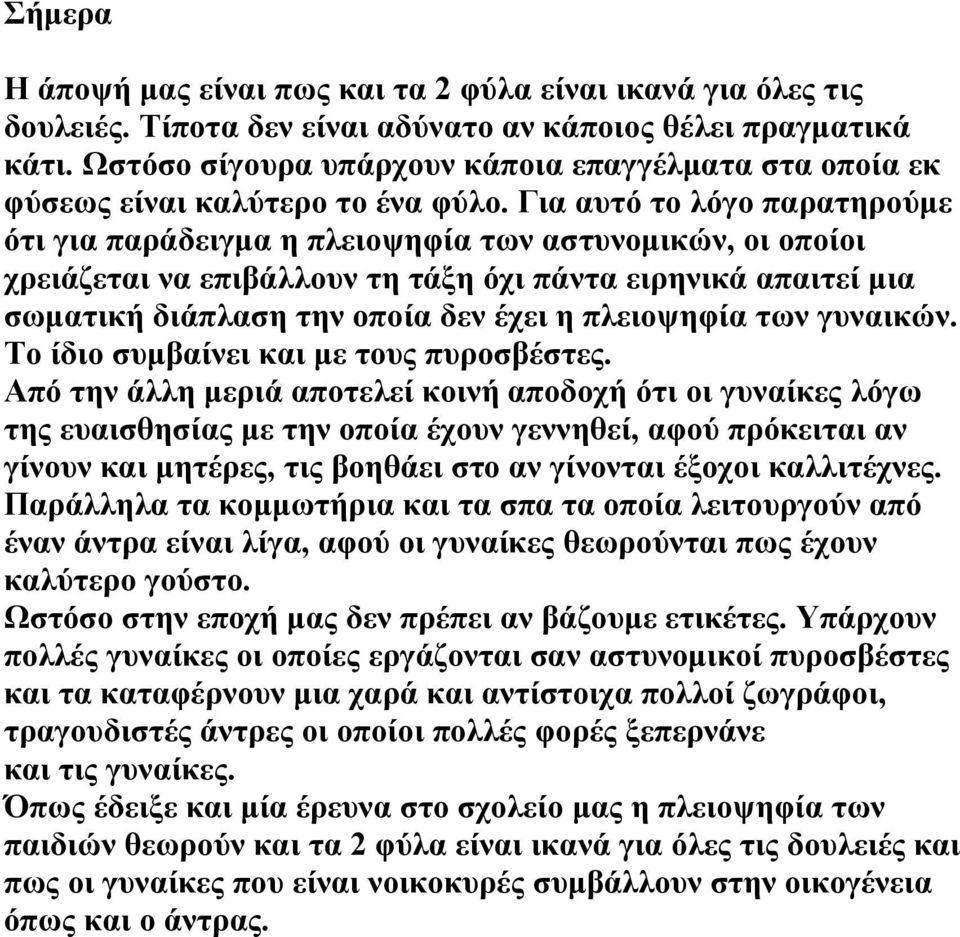 Για αυτό το λόγο παρατηρούμε ότι για παράδειγμα η πλειοψηφία των αστυνομικών, οι οποίοι χρειάζεται να επιβάλλουν τη τάξη όχι πάντα ειρηνικά απαιτεί μια σωματική διάπλαση την οποία δεν έχει η