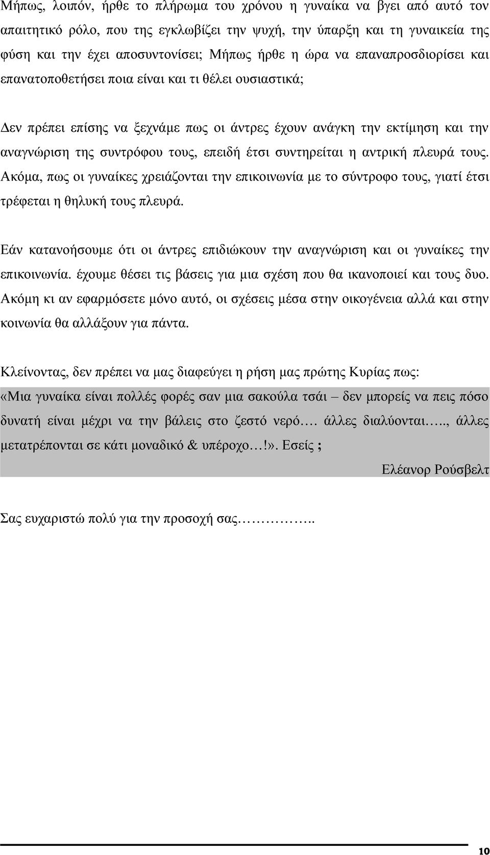 έτσι συντηρείται η αντρική πλευρά τους. Ακόμα, πως οι γυναίκες χρειάζονται την επικοινωνία με το σύντροφο τους, γιατί έτσι τρέφεται η θηλυκή τους πλευρά.