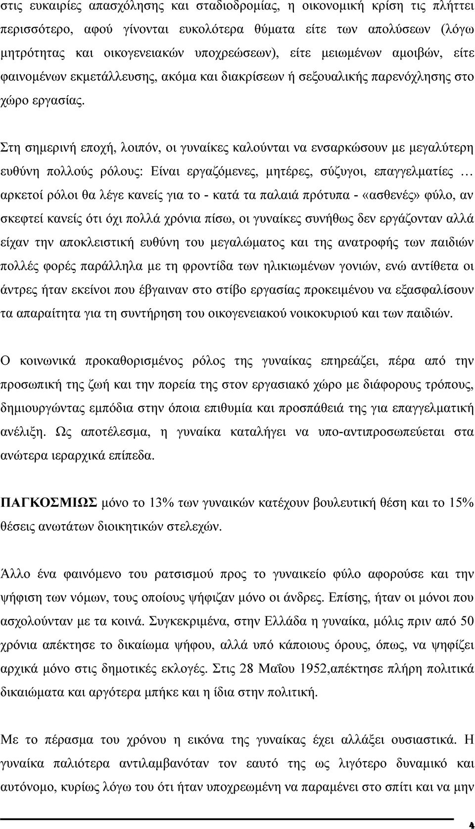 Στη σημερινή εποχή, λοιπόν, οι γυναίκες καλούνται να ενσαρκώσουν με μεγαλύτερη ευθύνη πολλούς ρόλους: Είναι εργαζόμενες, μητέρες, σύζυγοι, επαγγελματίες αρκετοί ρόλοι θα λέγε κανείς για το - κατά τα