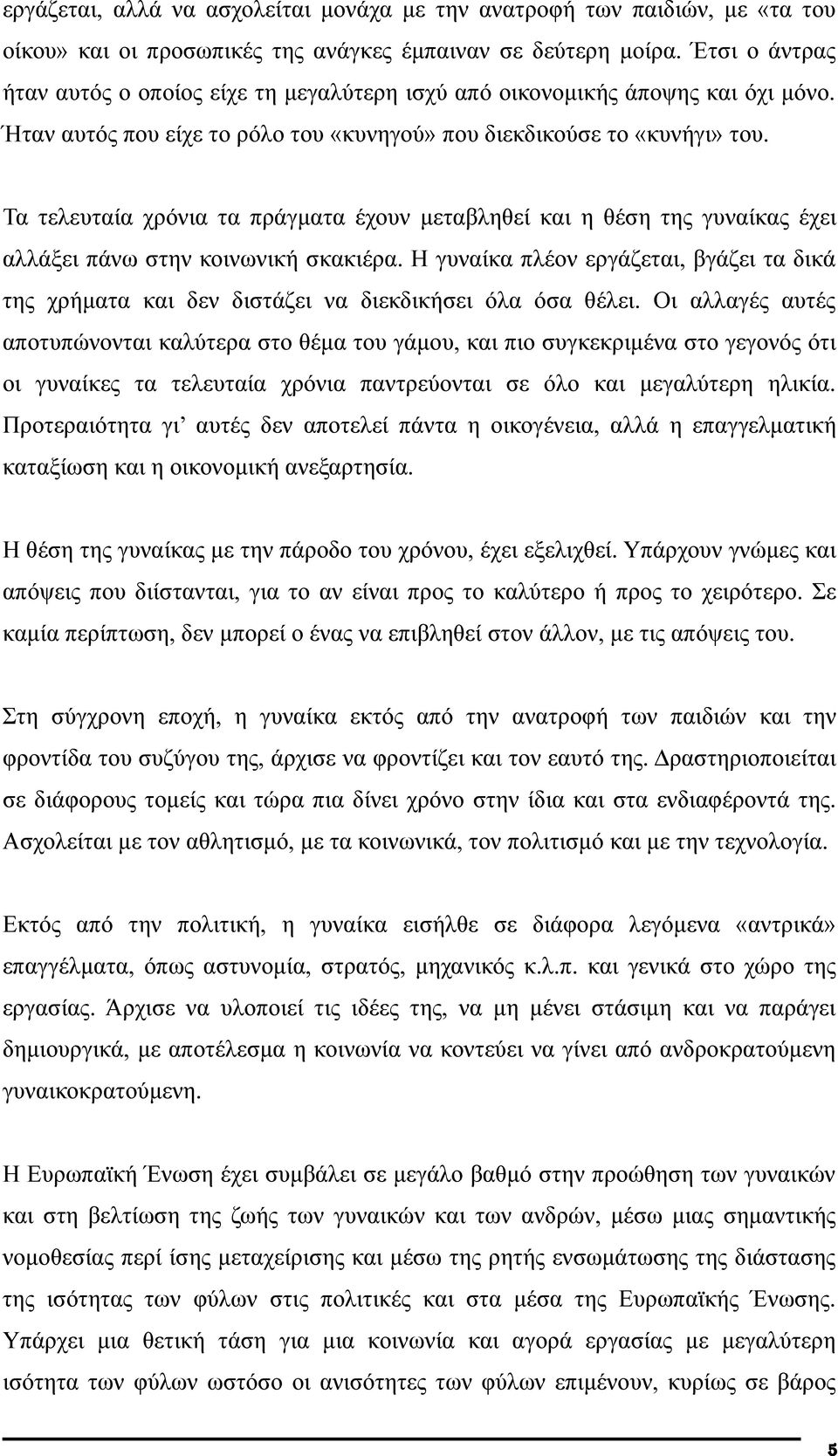 Τα τελευταία χρόνια τα πράγματα έχουν μεταβληθεί και η θέση της γυναίκας έχει αλλάξει πάνω στην κοινωνική σκακιέρα.