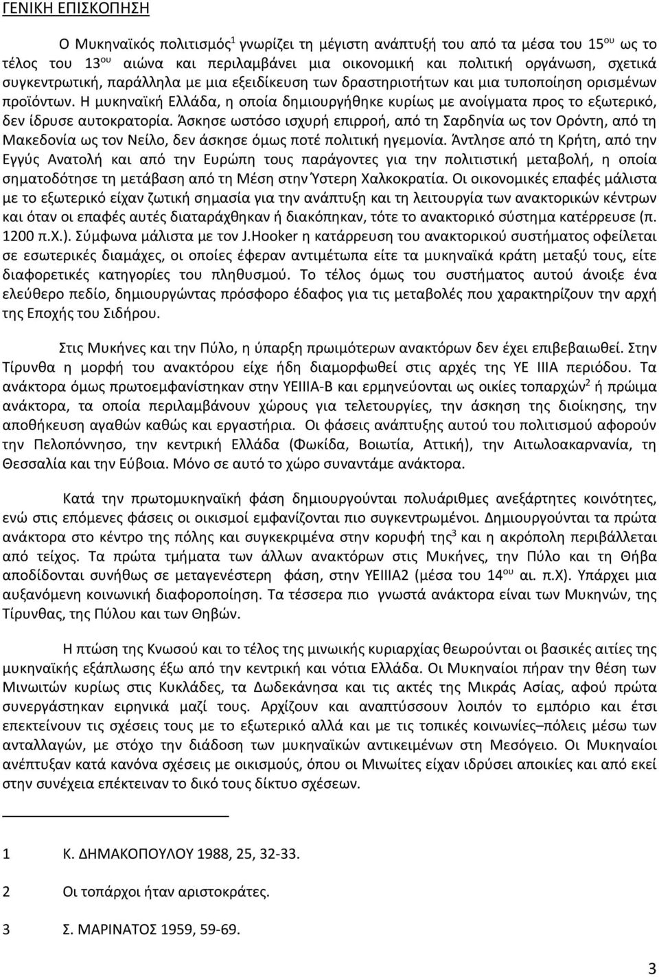 Η μυκηναϊκή Ελλάδα, η οποία δημιουργήθηκε κυρίως με ανοίγματα προς το εξωτερικό, δεν ίδρυσε αυτοκρατορία.