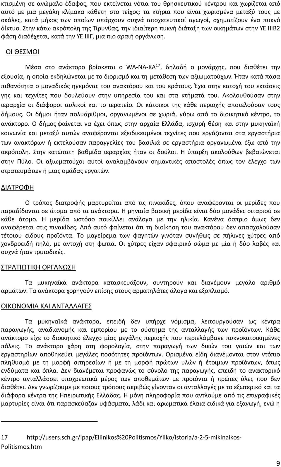 Στην κάτω ακρόπολη της Τίρυνθας, την ιδιαίτερη πυκνή διάταξη των οικημάτων στην ΥΕ ΙΙΙΒ2 φάση διαδέχεται, κατά την ΥΕ ΙΙΙΓ, μια πιο αραιή οργάνωση.