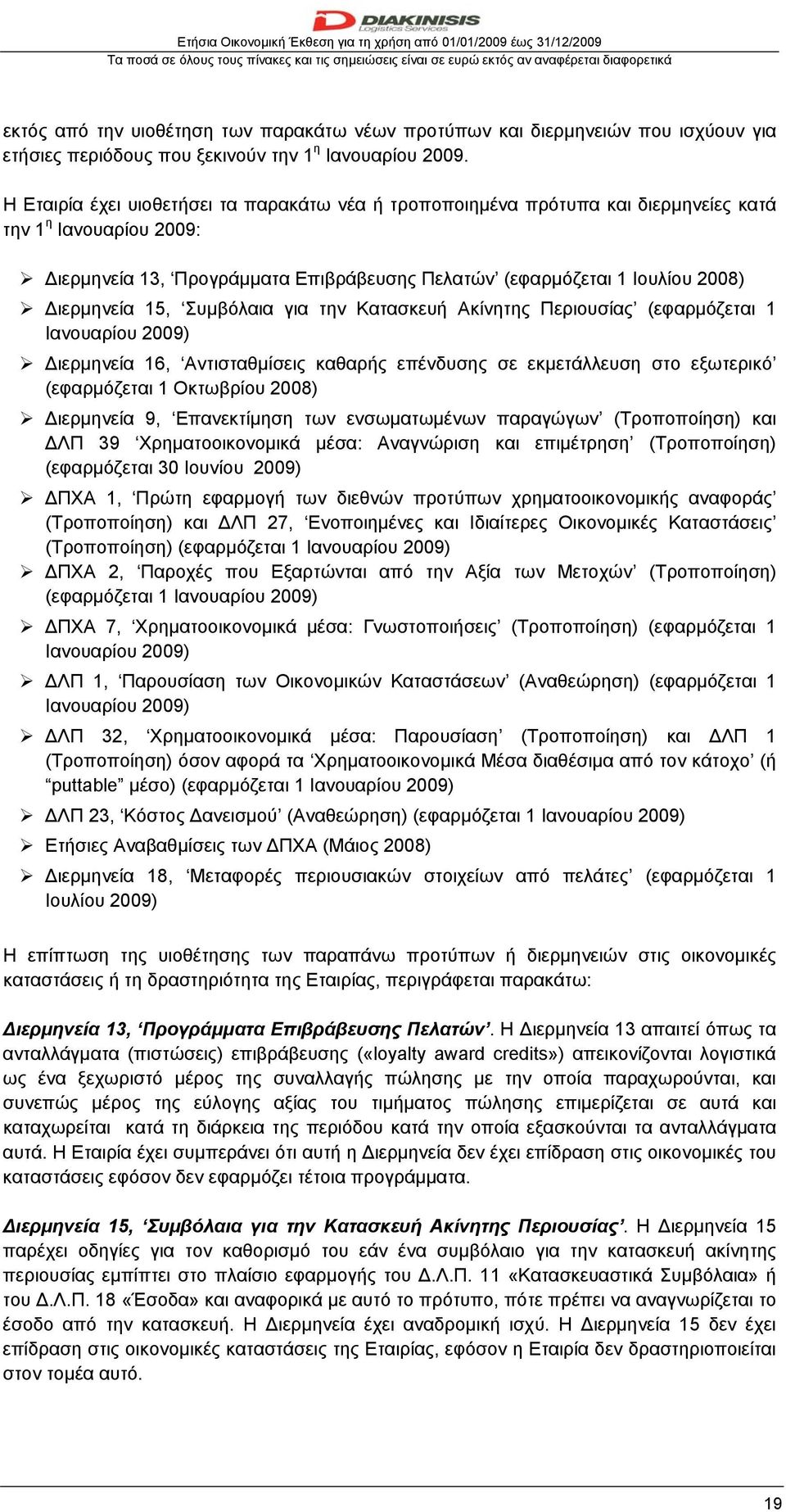 15, Συμβόλαια για την Κατασκευή Ακίνητης Περιουσίας (εφαρμόζεται 1 Ιανουαρίου 2009) Διερμηνεία 16, Αντισταθμίσεις καθαρής επένδυσης σε εκμετάλλευση στο εξωτερικό (εφαρμόζεται 1 Οκτωβρίου 2008)