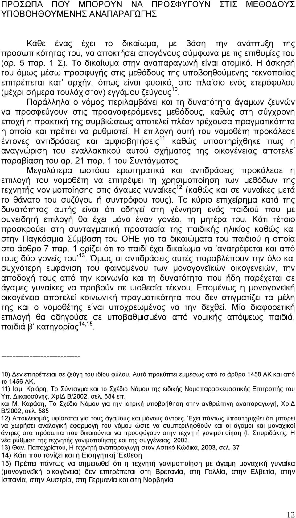 Η άσκησή του όµως µέσω προσφυγής στις µεθόδους της υποβοηθούµενης τεκνοποιϊας επιτρέπεται κατ αρχήν, όπως είναι φυσικό, στο πλαίσιο ενός ετερόφυλου (µέχρι σήµερα τουλάχιστον) εγγάµου ζεύγους 10.