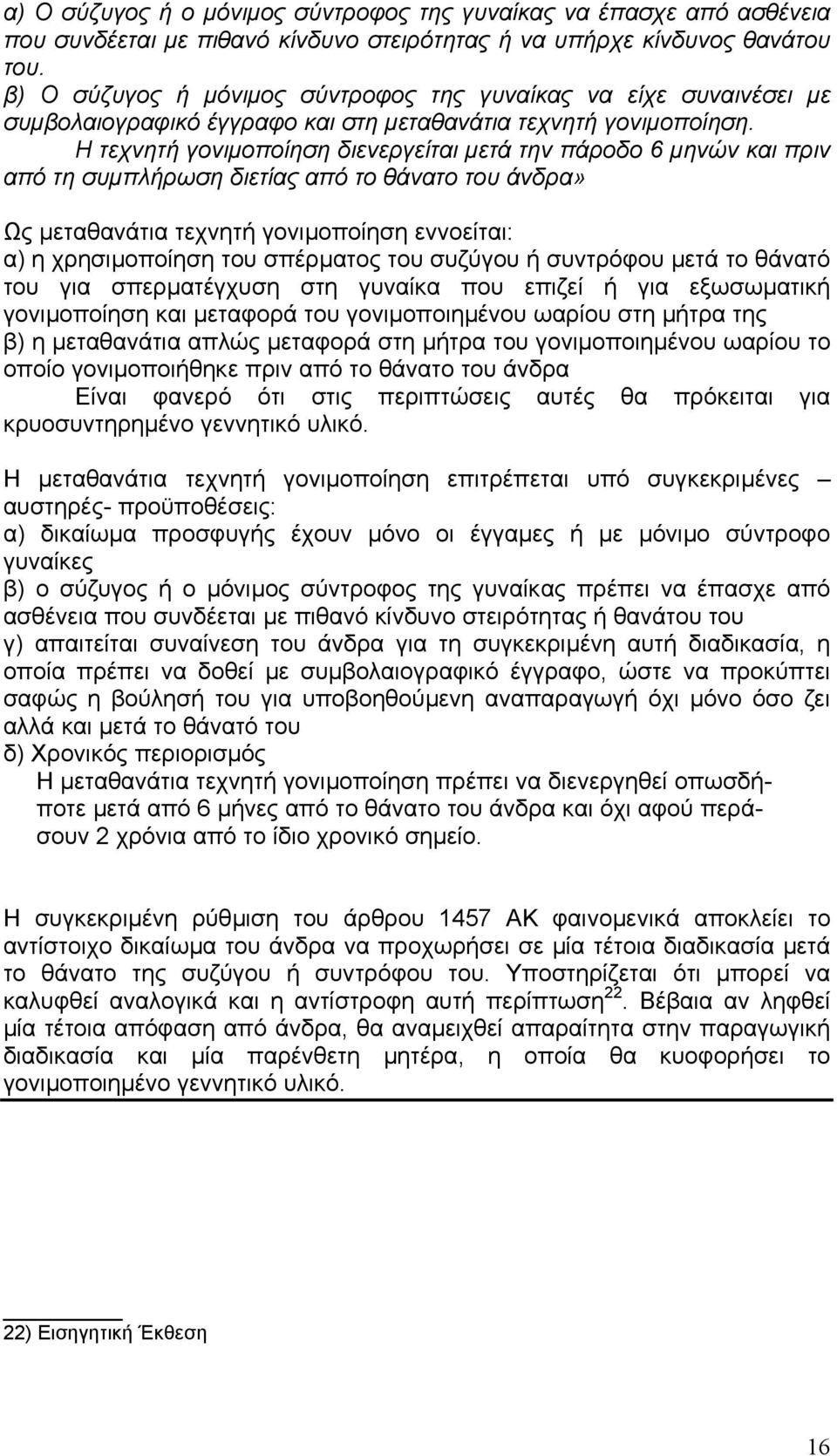 Η τεχνητή γονιµοποίηση διενεργείται µετά την πάροδο 6 µηνών και πριν από τη συµπλήρωση διετίας από το θάνατο του άνδρα» Ως µεταθανάτια τεχνητή γονιµοποίηση εννοείται: α) η χρησιµοποίηση του σπέρµατος