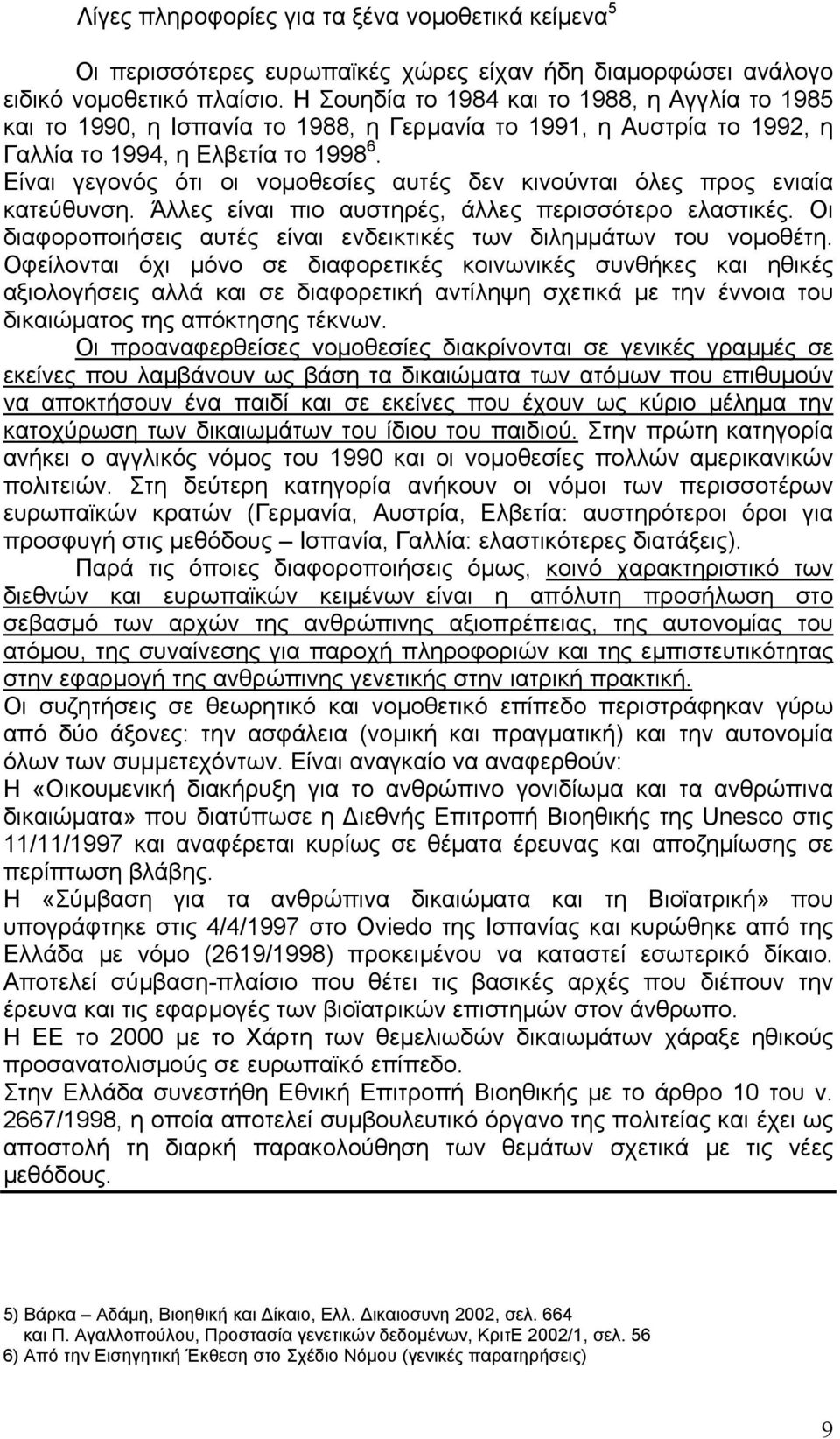 Είναι γεγονός ότι οι νοµοθεσίες αυτές δεν κινούνται όλες προς ενιαία κατεύθυνση. Άλλες είναι πιο αυστηρές, άλλες περισσότερο ελαστικές.