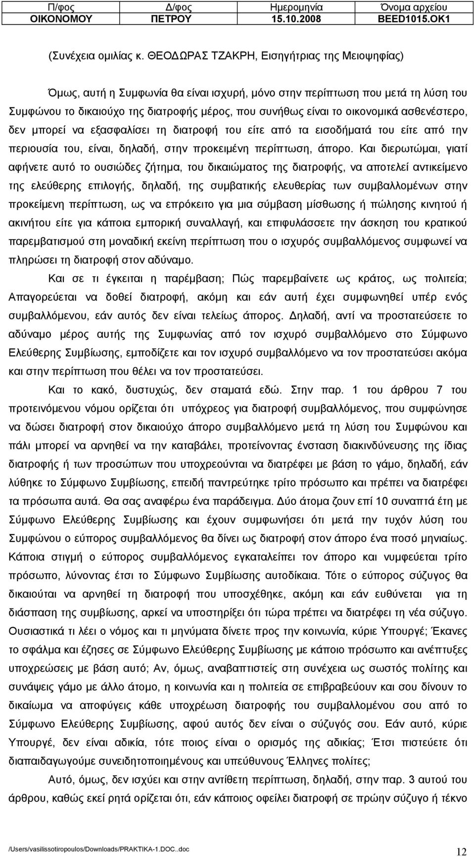 ασθενέστερο, δεν µπορεί να εξασφαλίσει τη διατροφή του είτε από τα εισοδήµατά του είτε από την περιουσία του, είναι, δηλαδή, στην προκειµένη περίπτωση, άπορο.