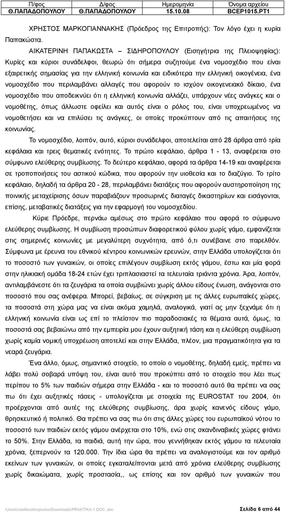 ειδικότερα την ελληνική οικογένεια, ένα νοµοσχέδιο που περιλαµβάνει αλλαγές που αφορούν το ισχύον οικογενειακό δίκαιο, ένα νοµοσχέδιο που αποδεικνύει ότι η ελληνική κοινωνία αλλάζει, υπάρχουν νέες