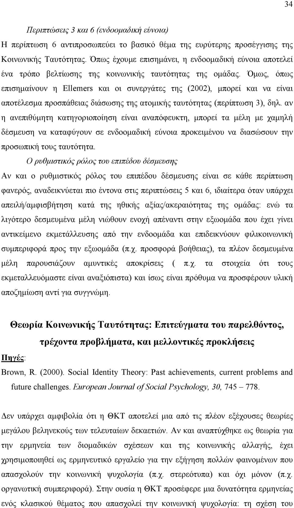 Όµως, όπως επισηµαίνουν η Εllemers και οι συνεργάτες της (2002), µπορεί και να είναι αποτέλεσµα προσπάθειας διάσωσης της ατοµικής ταυτότητας (περίπτωση 3), δηλ.