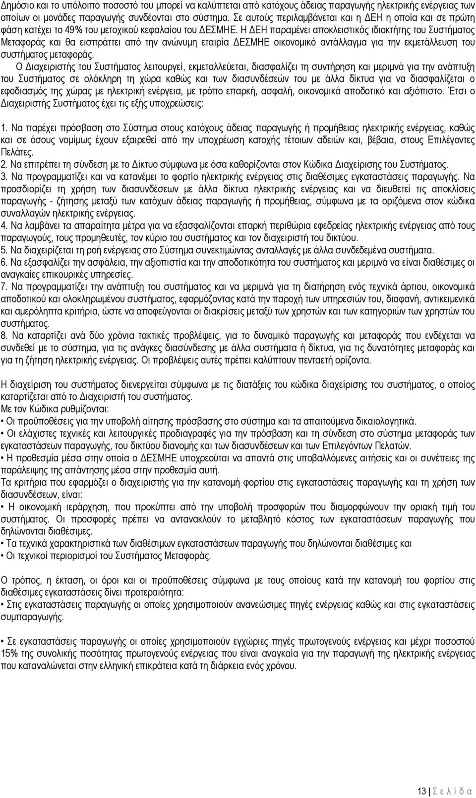 Η ΔΕΗ παραμένει αποκλειστικός ιδιοκτήτης του Συστήματος Μεταφοράς και θα εισπράττει από την ανώνυμη εταιρία ΔΕΣΜΗΕ οικονομικό αντάλλαγμα για την εκμετάλλευση του συστήματος μεταφοράς.