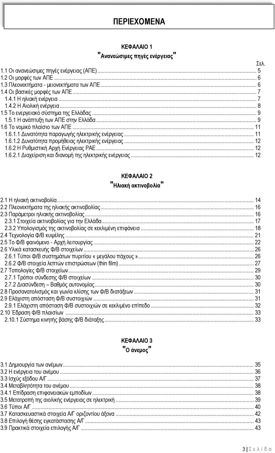 .. 11 1.6.1.2 Δυνατότητα προμήθειας ηλεκτρικής ενέργειας... 12 1.6.2 Η Ρυθμιστική Αρχή Ενέργειας ΡΑΕ... 12 1.6.2.1 Διαχείριση και διανομή της ηλεκτρικής ενέργειας... 12 ΚΕΦΑΛΑΙΟ 2 Ηλιακή ακτινοβολία 2.