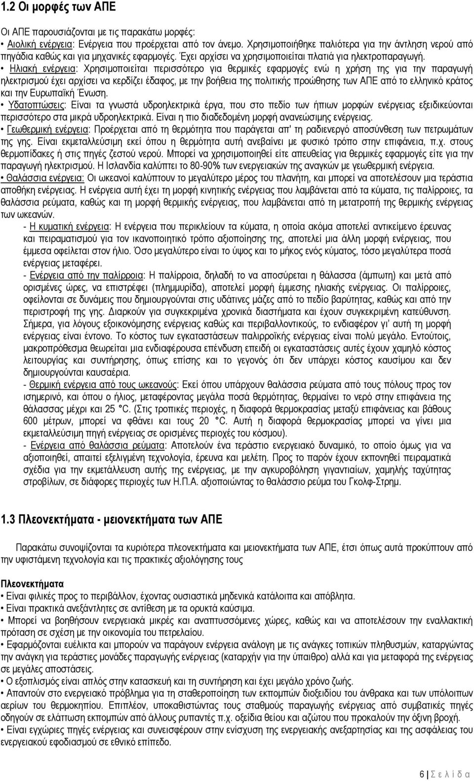 Ηλιακή ενέργεια: Χρησιμοποιείται περισσότερο για θερμικές εφαρμογές ενώ η χρήση της για την παραγωγή ηλεκτρισμού έχει αρχίσει να κερδίζει έδαφος, με την βοήθεια της πολιτικής προώθησης των ΑΠΕ από το